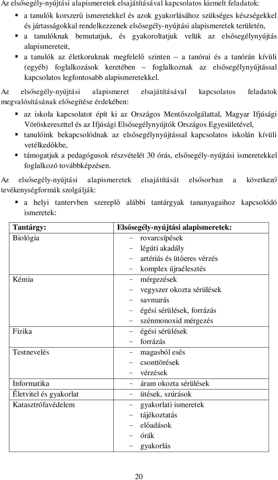 (egyéb) foglalkozások keretében foglalkoznak az els segélynyújtással kapcsolatos legfontosabb alapismeretekkel.