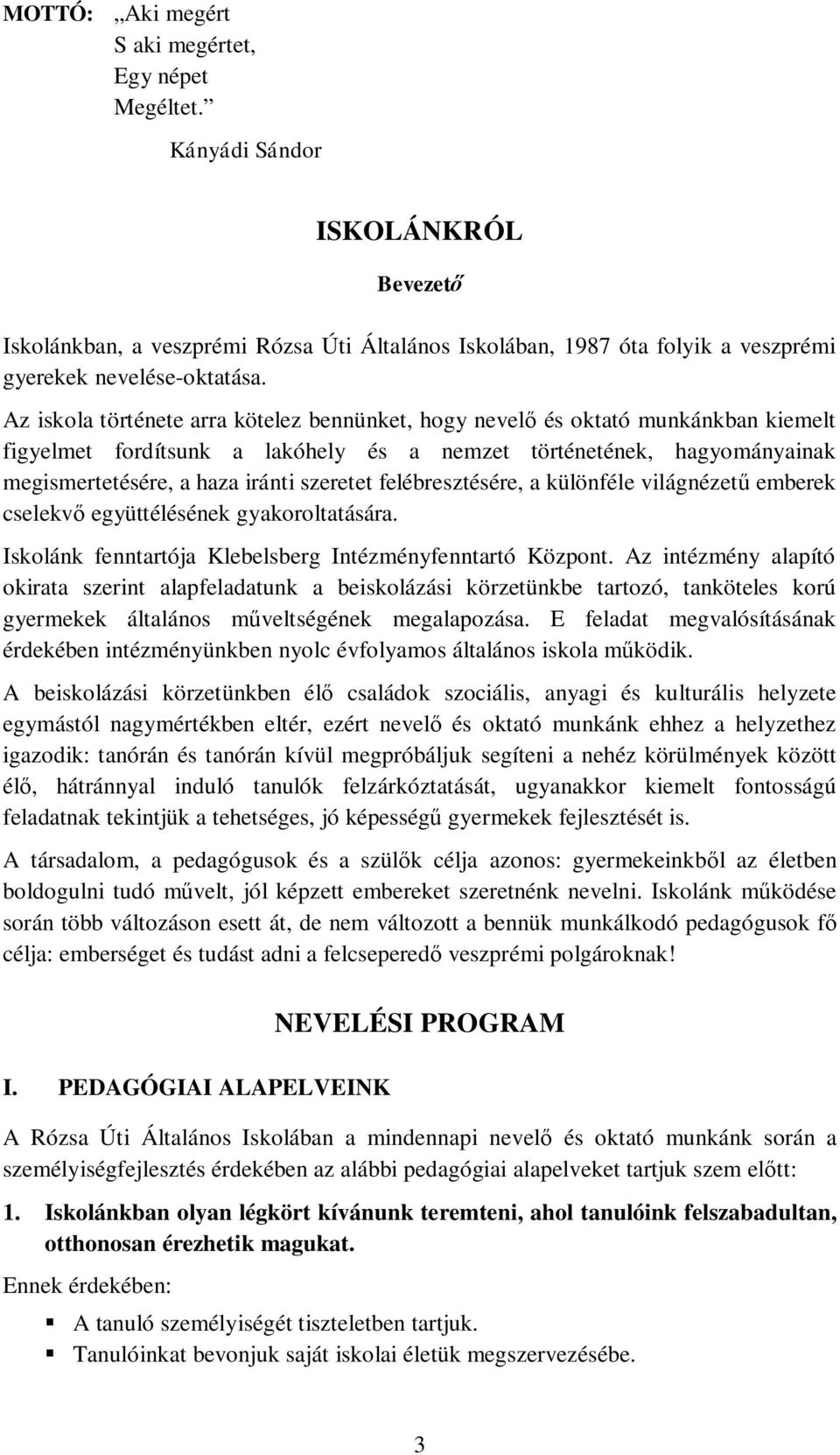 felébresztésére, a különféle világnézet emberek cselekv együttélésének gyakoroltatására. Iskolánk fenntartója Klebelsberg Intézményfenntartó Központ.
