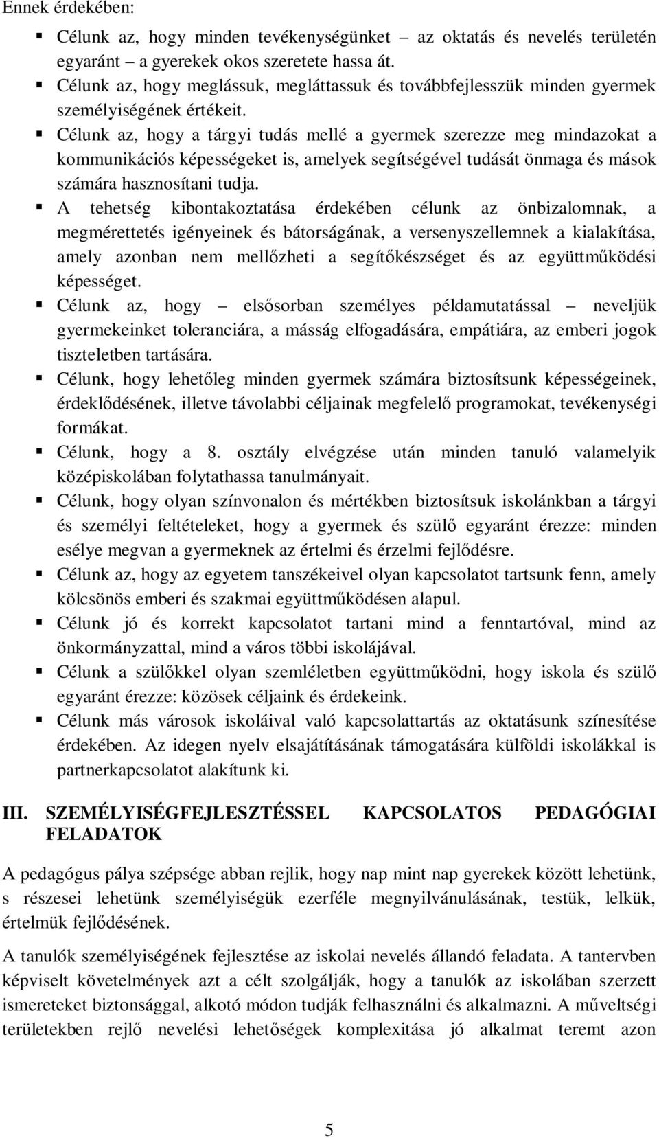Célunk az, hogy a tárgyi tudás mellé a gyermek szerezze meg mindazokat a kommunikációs képességeket is, amelyek segítségével tudását önmaga és mások számára hasznosítani tudja.