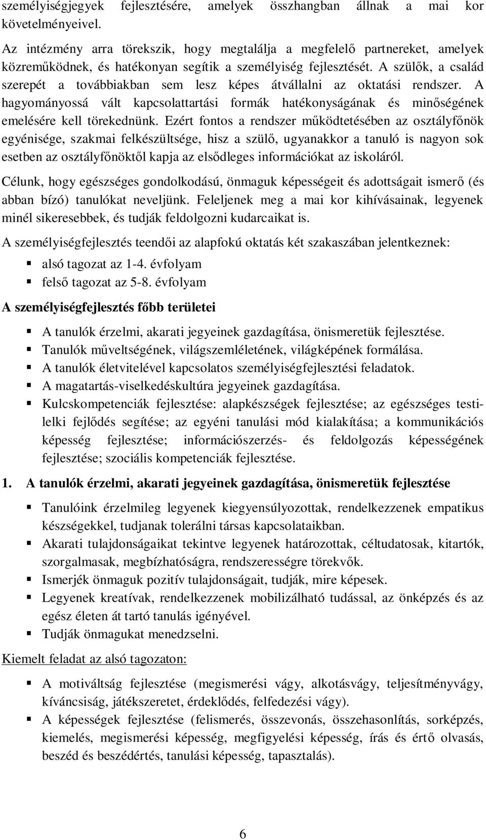 A szül k, a család szerepét a továbbiakban sem lesz képes átvállalni az oktatási rendszer. A hagyományossá vált kapcsolattartási formák hatékonyságának és min ségének emelésére kell törekednünk.