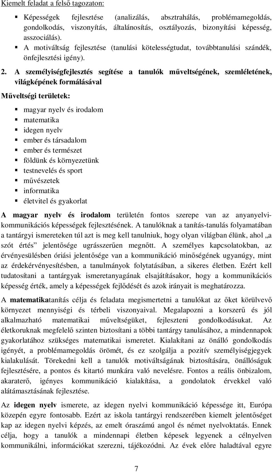 A személyiségfejlesztés segítése a tanulók m veltségének, szemléletének, világképének formálásával veltségi területek: magyar nyelv és irodalom matematika idegen nyelv ember és társadalom ember és