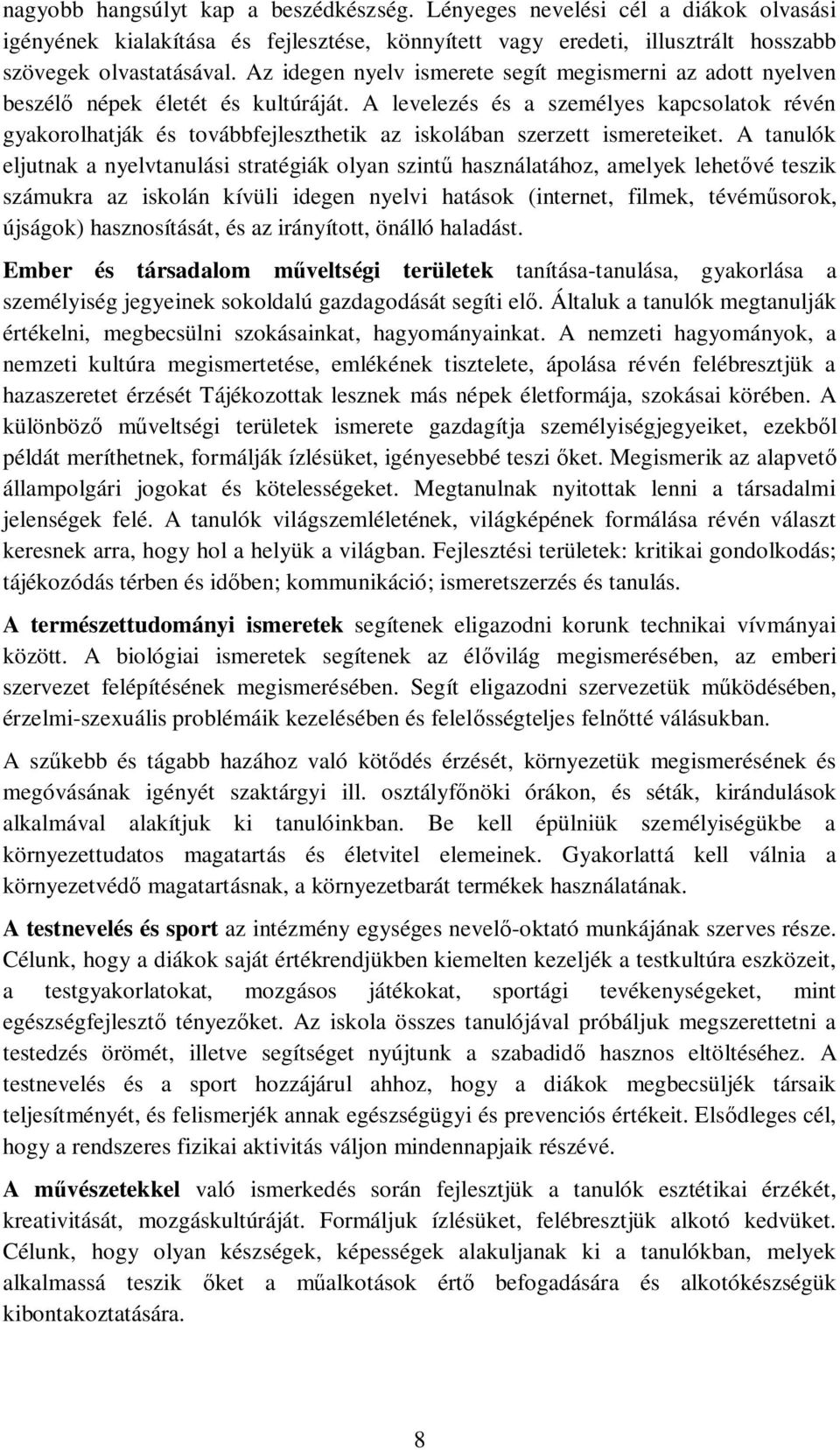 A levelezés és a személyes kapcsolatok révén gyakorolhatják és továbbfejleszthetik az iskolában szerzett ismereteiket.