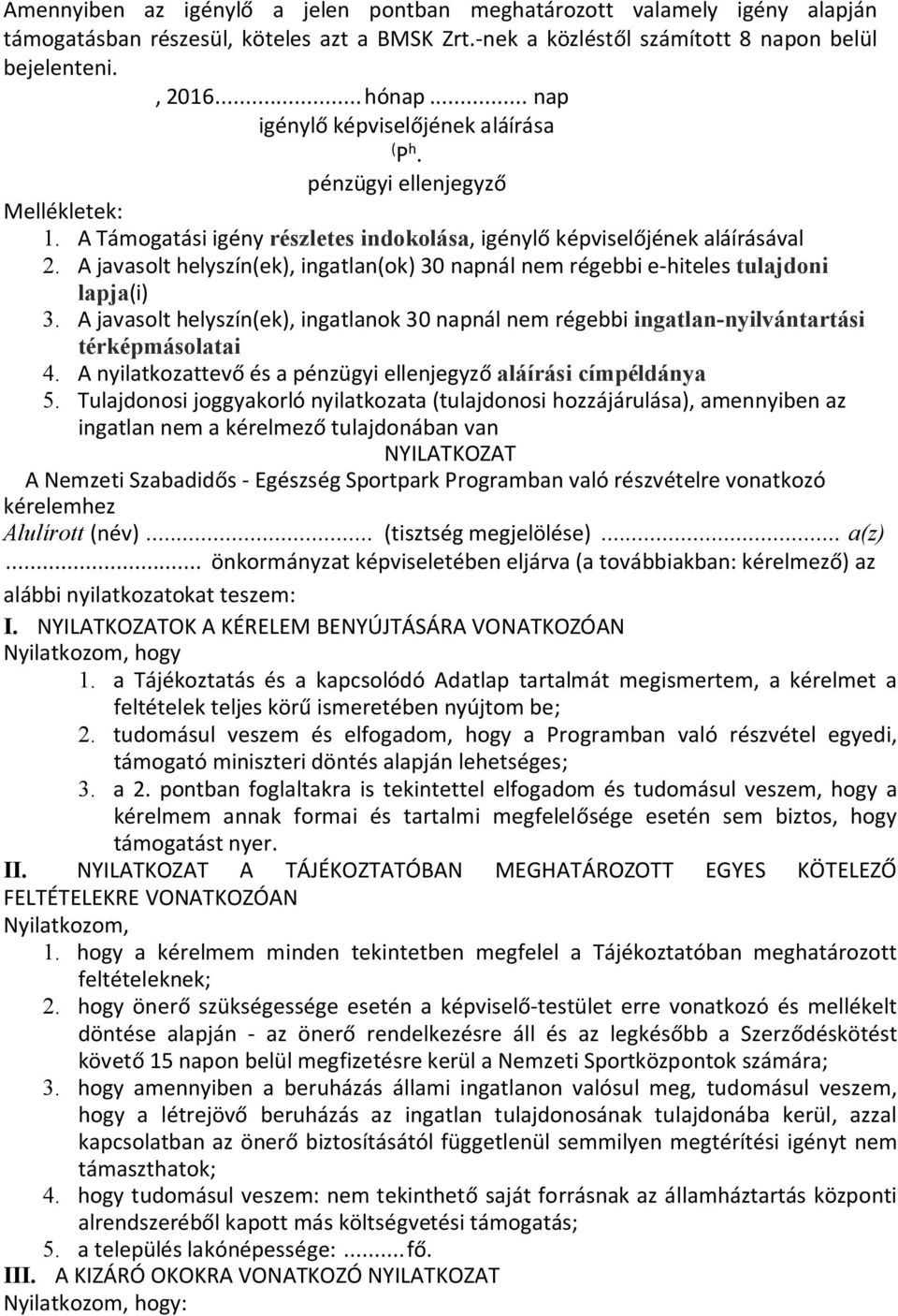 A javasolt helyszín(ek), ingatlan(ok) 30 napnál nem régebbi e-hiteles tulajdoni lapja(i) 3. A javasolt helyszín(ek), ingatlanok 30 napnál nem régebbi ingatlan-nyilvántartási térképmásolatai 4.