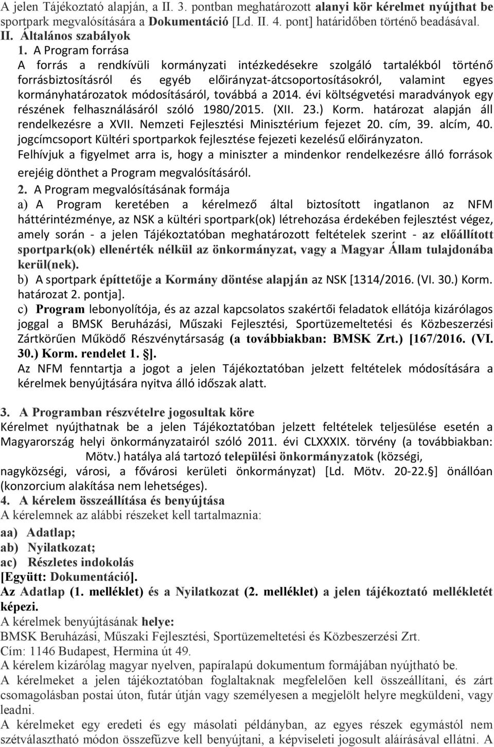 módosításáról, továbbá a 2014. évi költségvetési maradványok egy részének felhasználásáról szóló 1980/2015. (XII. 23.) Korm. határozat alapján áll rendelkezésre a XVII.