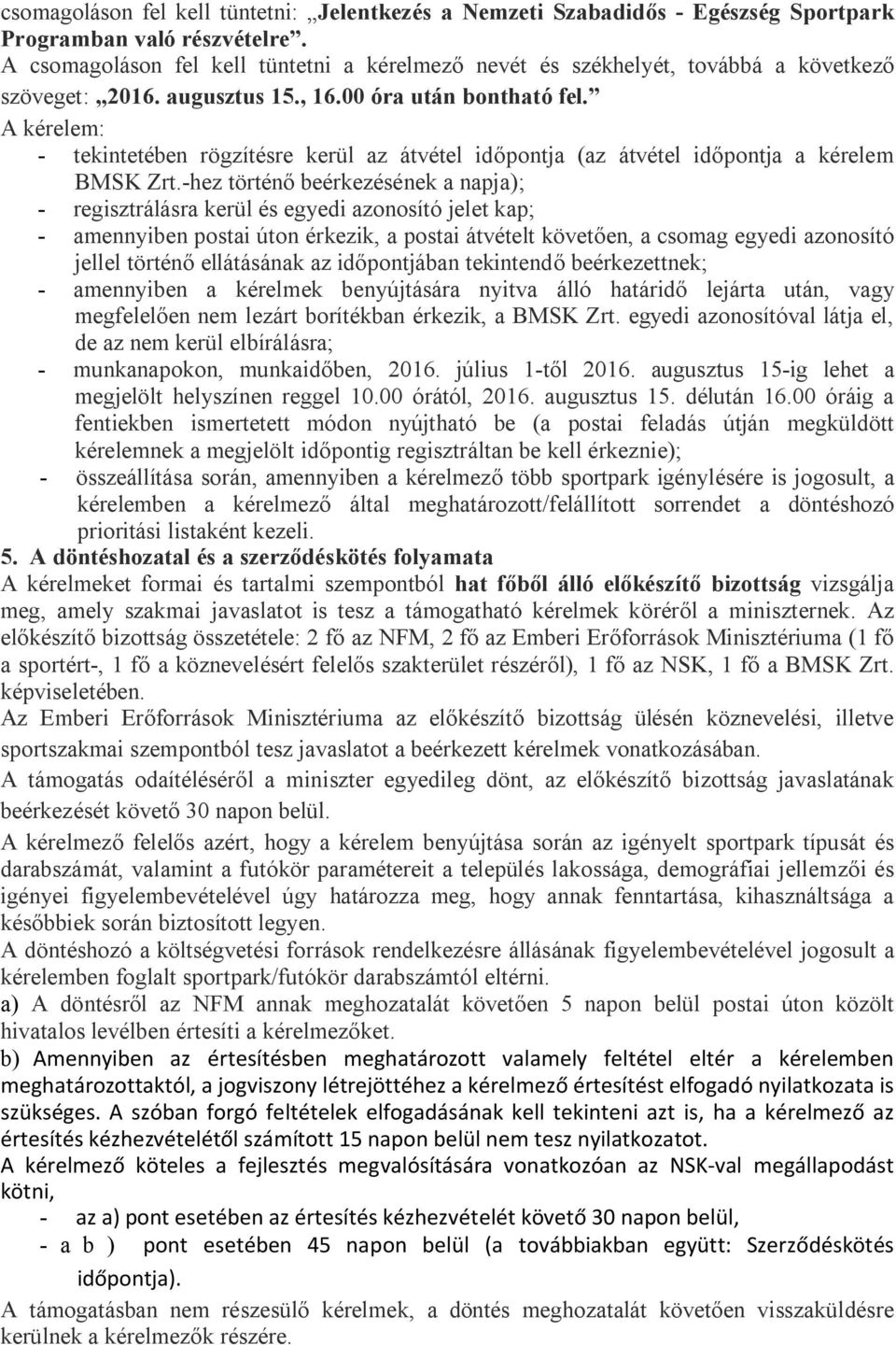 A kérelem: - tekintetében rögzítésre kerül az átvétel időpontja (az átvétel időpontja a kérelem BMSK Zrt.