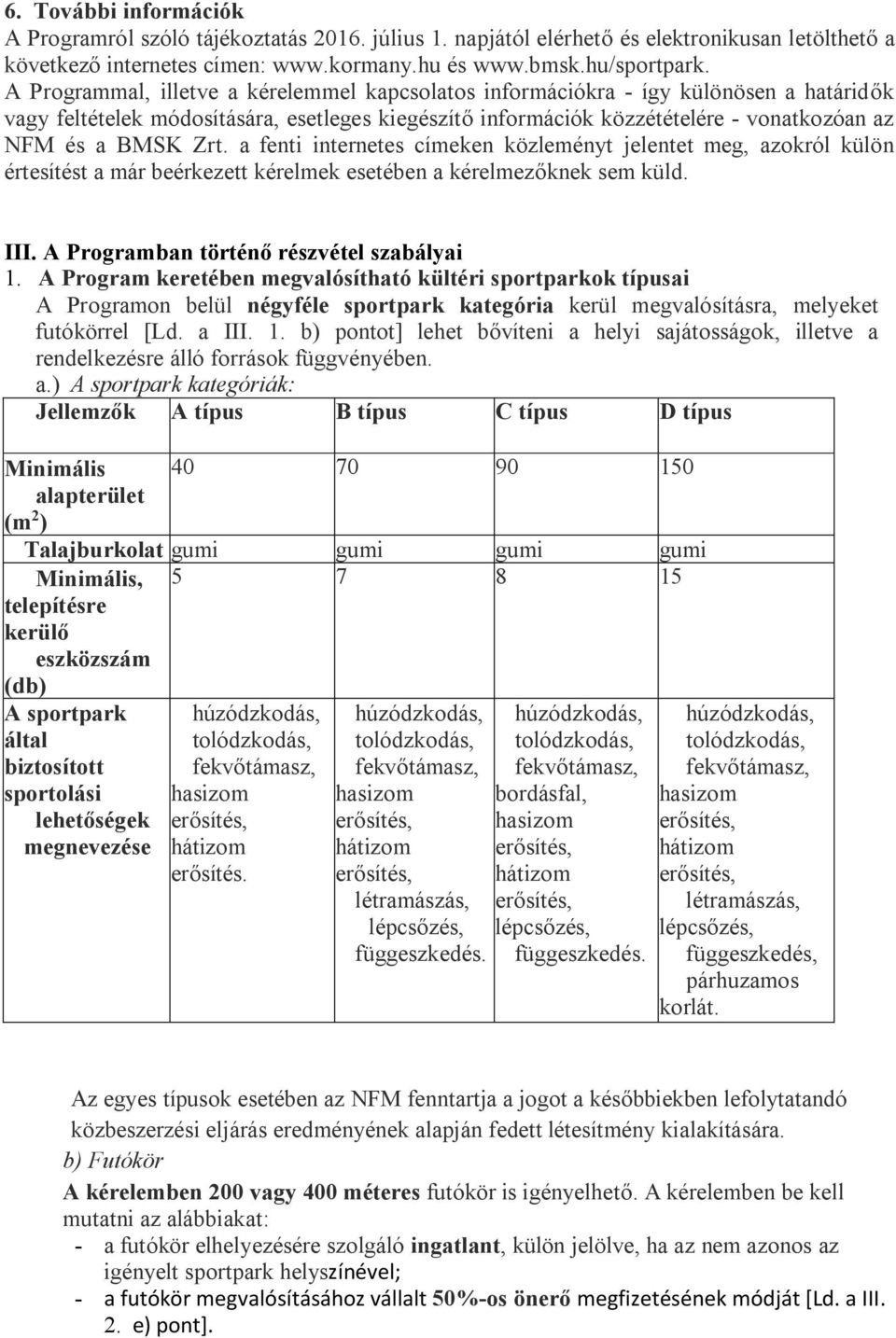 Zrt. a fenti internetes címeken közleményt jelentet meg, azokról külön értesítést a már beérkezett kérelmek esetében a kérelmezőknek sem küld. III. A Programban történő részvétel szabályai 1.