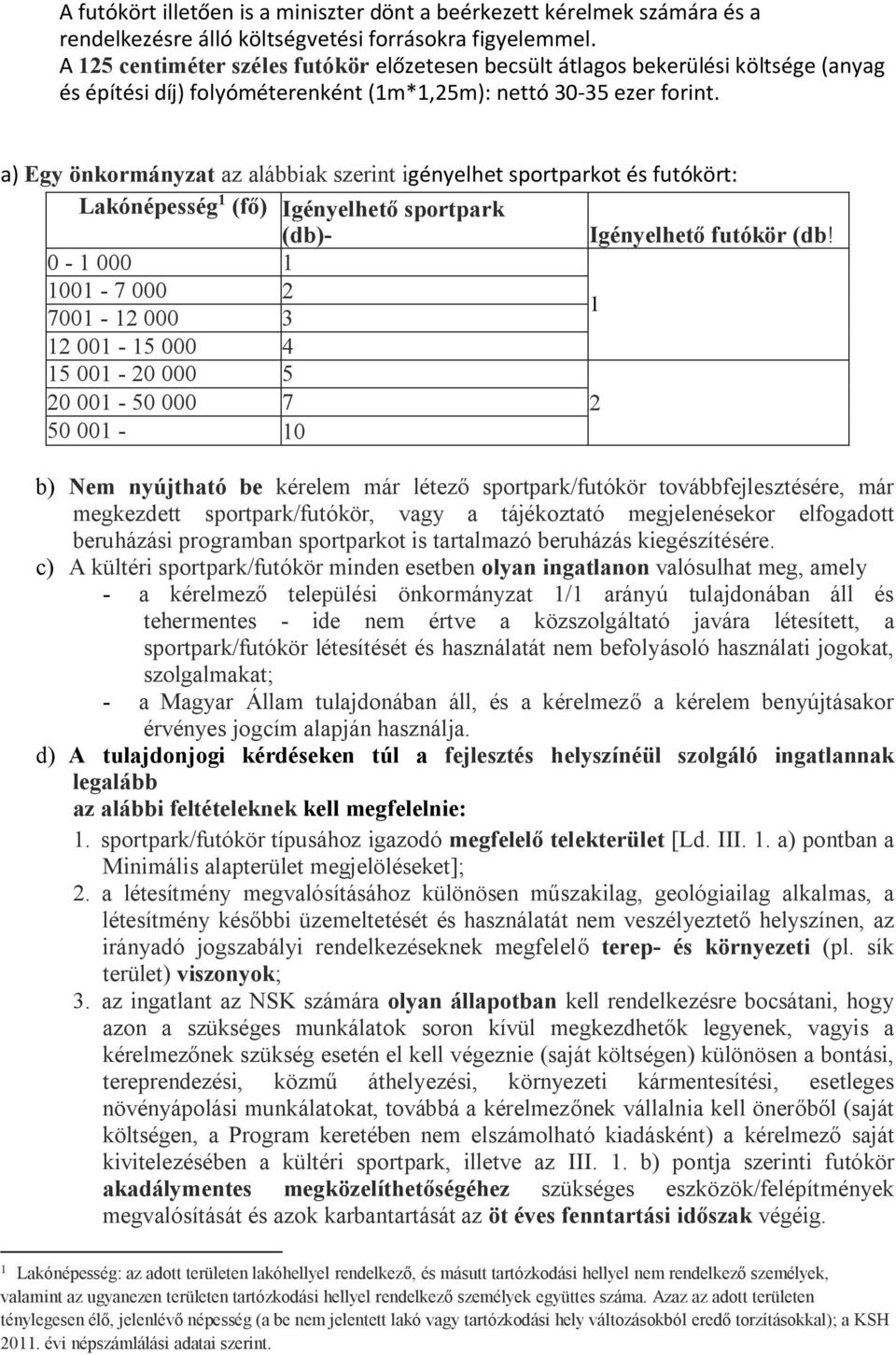 a) Egy önkormányzat az alábbiak szerint igényelhet sportparkot és futókört: Lakónépesség 1 (fő) Igényelhető sportpark (db)- Igényelhető futókör (db!