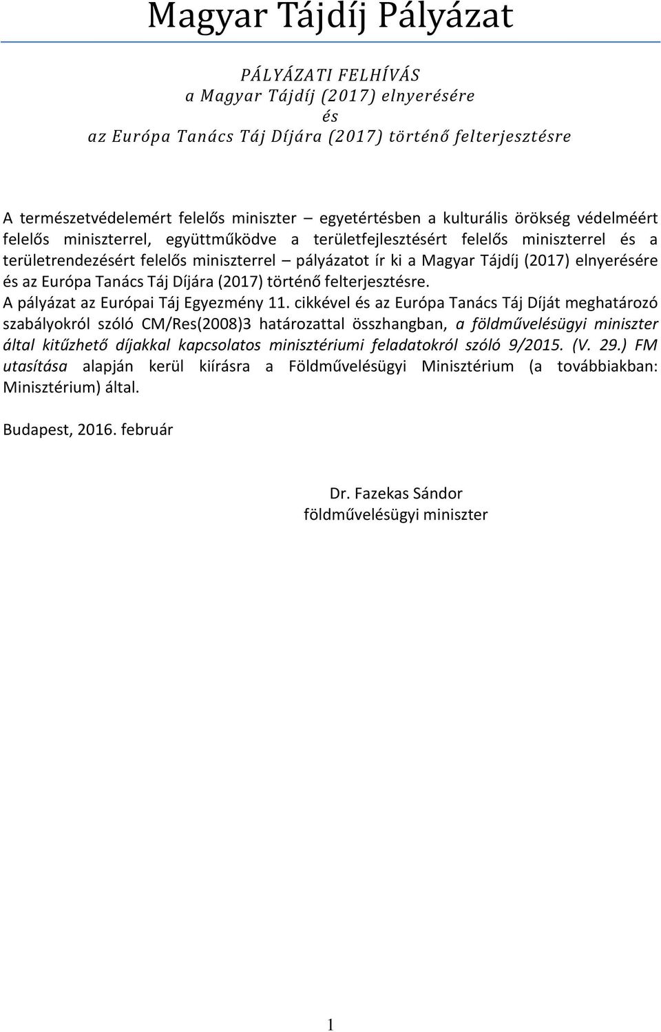 elnyerésére és az Európa Tanács Táj Díjára (2017) történő felterjesztésre. A pályázat az Európai Táj Egyezmény 11.