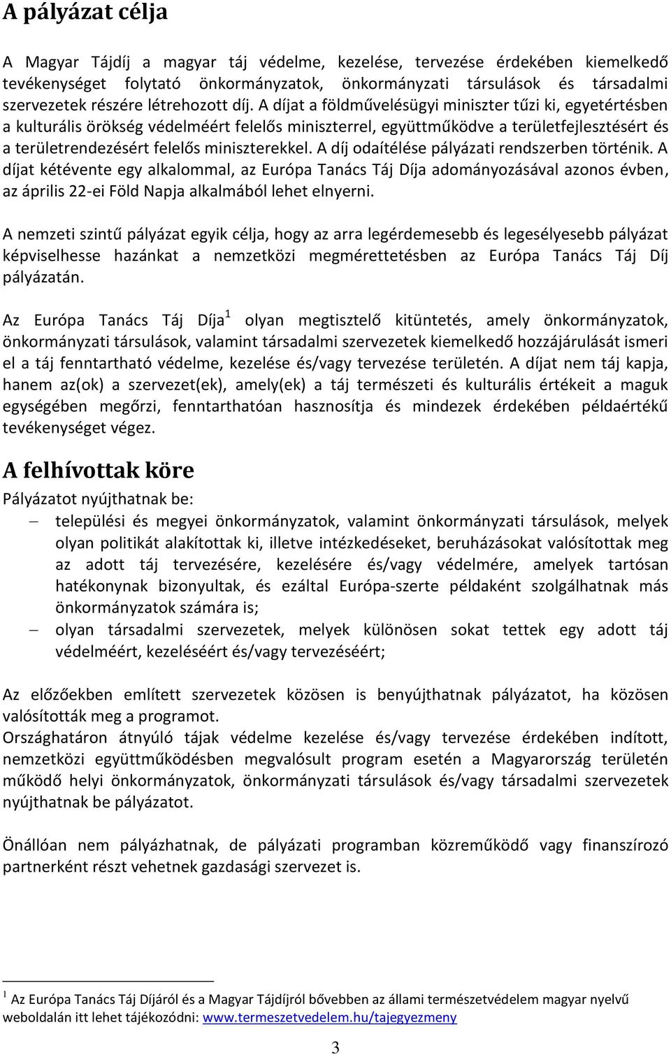 A díjat a földművelésügyi miniszter tűzi ki, egyetértésben a kulturális örökség védelméért felelős miniszterrel, együttműködve a területfejlesztésért és a területrendezésért felelős miniszterekkel.