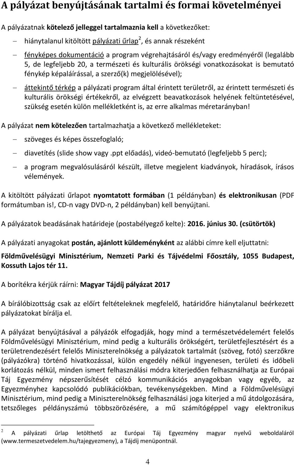 megjelölésével); áttekintő térkép a pályázati program által érintett területről, az érintett természeti és kulturális örökségi értékekről, az elvégzett beavatkozások helyének feltüntetésével, szükség