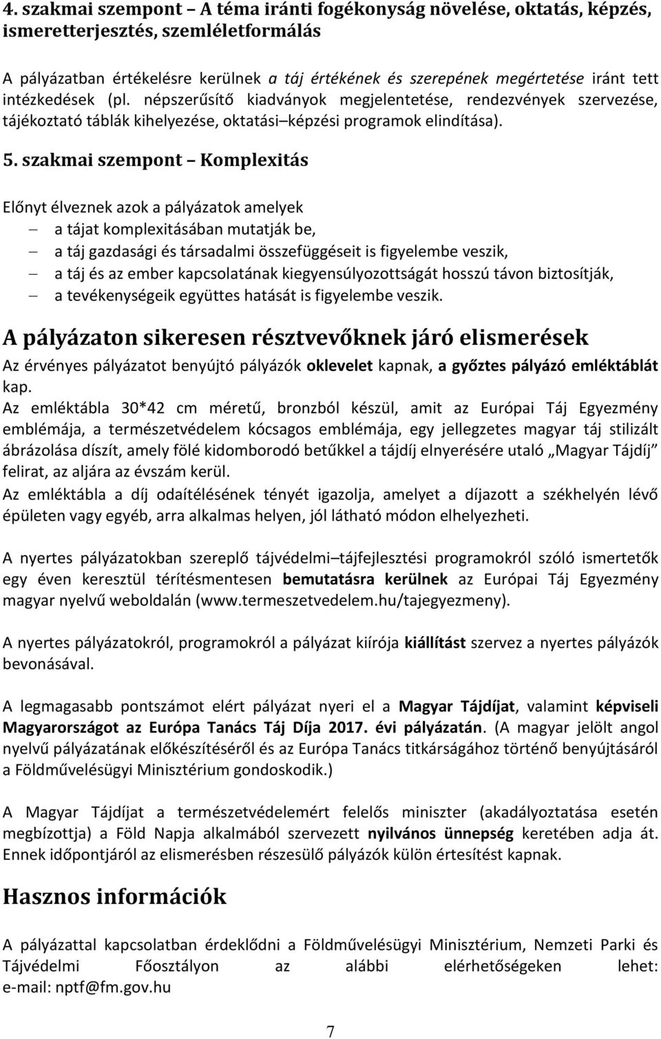 szakmai szempont Komplexitás Előnyt élveznek azok a pályázatok amelyek a tájat komplexitásában mutatják be, a táj gazdasági és társadalmi összefüggéseit is figyelembe veszik, a táj és az ember