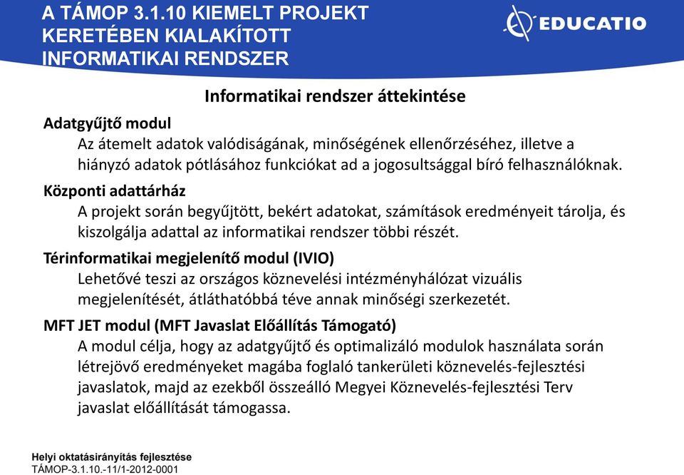 Térinformatikai megjelenítő modul (IVIO) Lehetővé teszi az országos köznevelési intézményhálózat vizuális megjelenítését, átláthatóbbá téve annak minőségi szerkezetét.