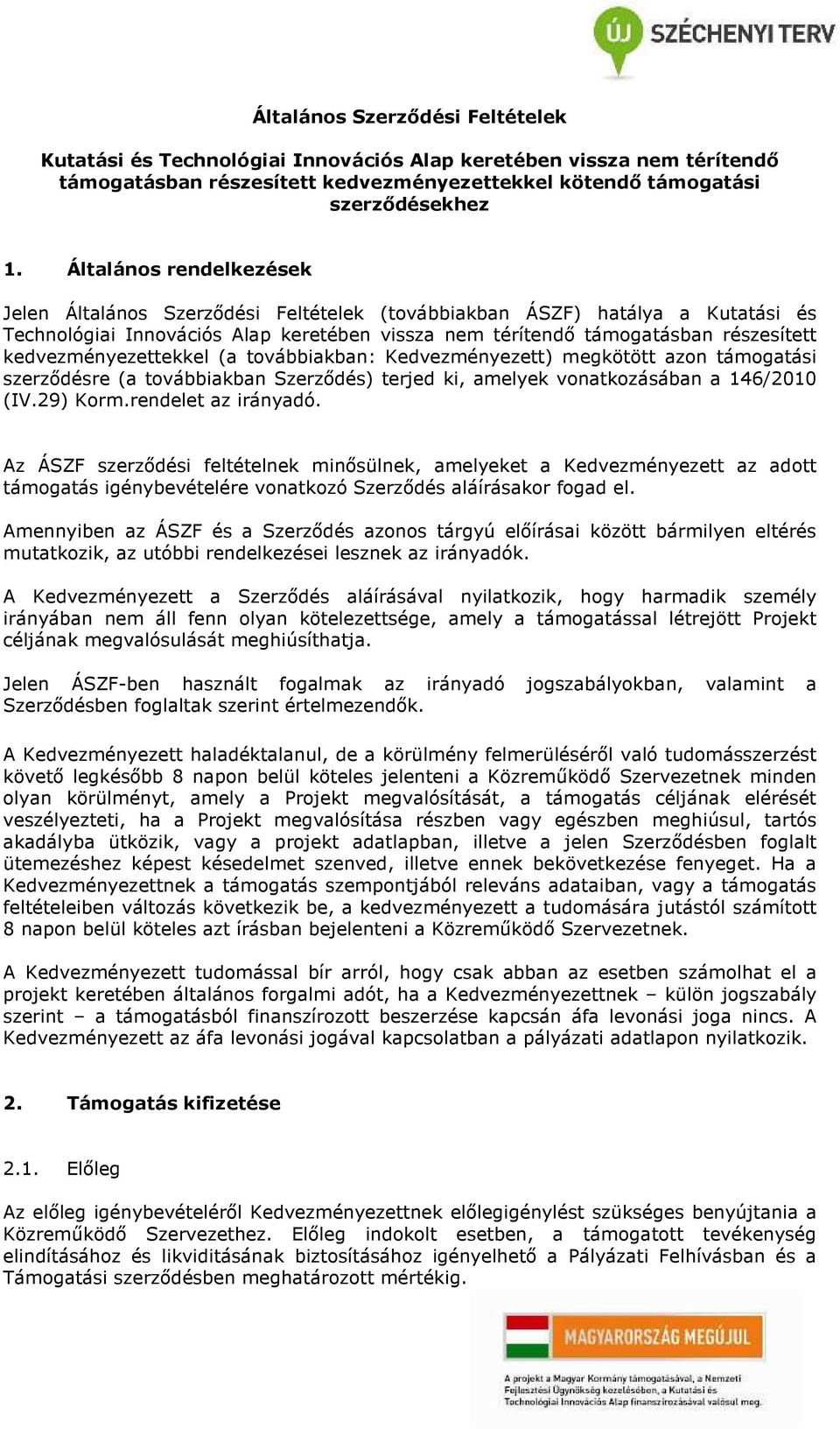 kedvezményezettekkel (a továbbiakban: Kedvezményezett) megkötött azon támogatási szerződésre (a továbbiakban Szerződés) terjed ki, amelyek vonatkozásában a 146/2010 (IV.29) Korm.rendelet az irányadó.