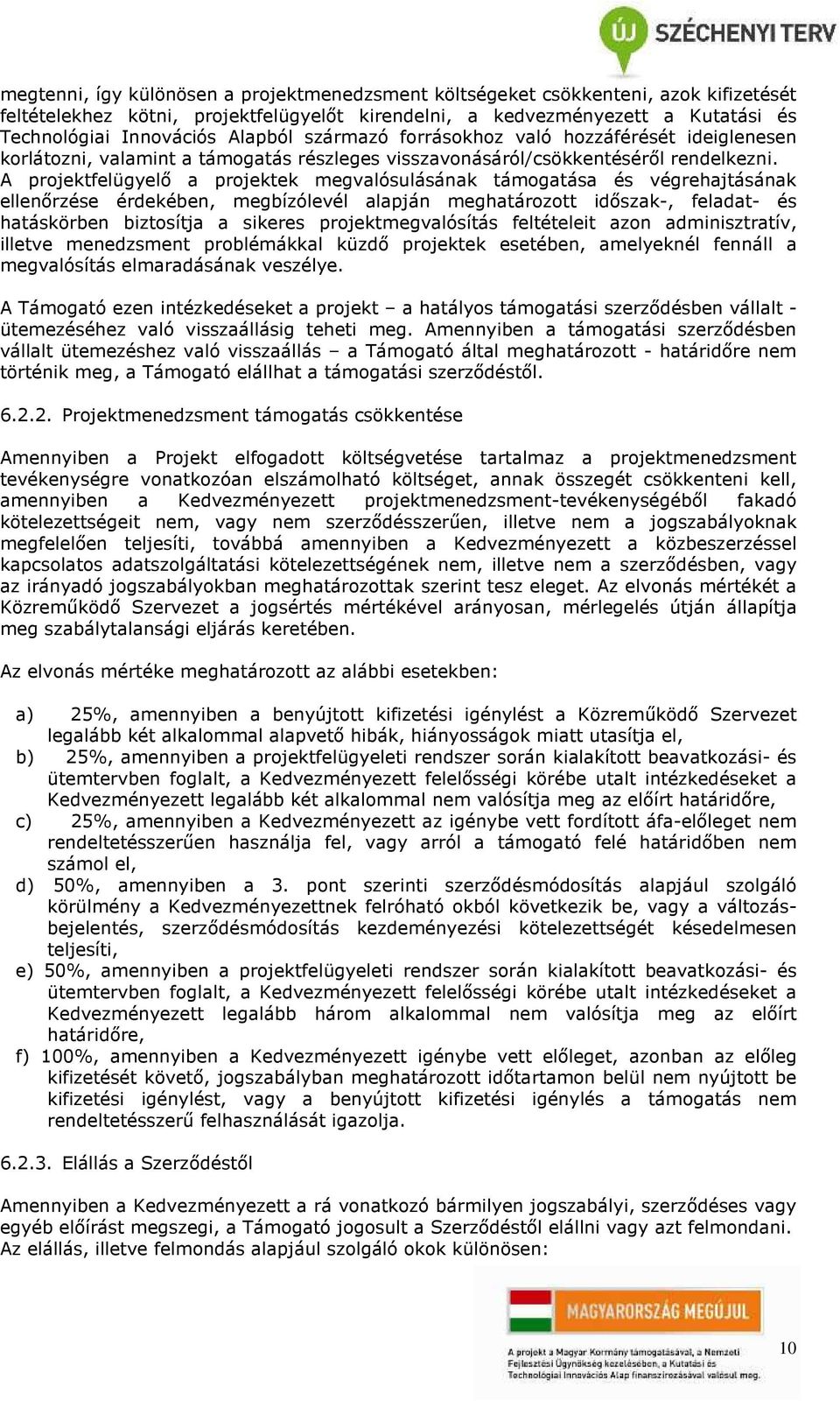 A projektfelügyelő a projektek megvalósulásának támogatása és végrehajtásának ellenőrzése érdekében, megbízólevél alapján meghatározott időszak-, feladat- és hatáskörben biztosítja a sikeres