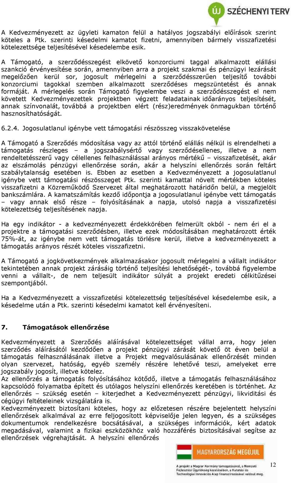 A Támogató, a szerződésszegést elkövető konzorciumi taggal alkalmazott elállási szankció érvényesítése során, amennyiben arra a projekt szakmai és pénzügyi lezárását megelőzően kerül sor, jogosult