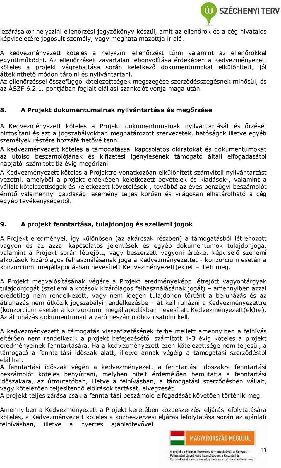 Az ellenőrzések zavartalan lebonyolítása érdekében a Kedvezményezett köteles a projekt végrehajtása során keletkező dokumentumokat elkülönített, jól áttekinthető módon tárolni és nyilvántartani.