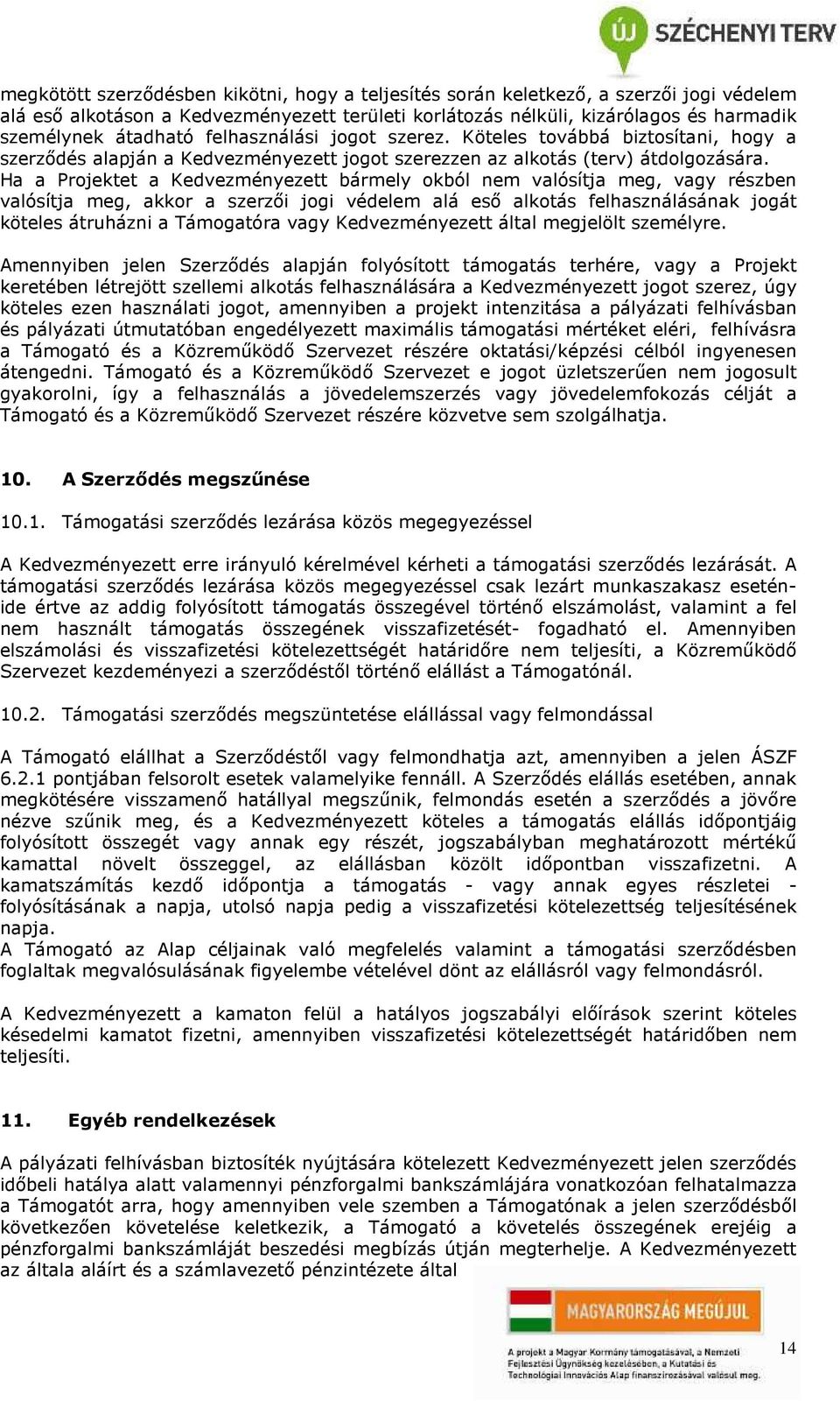Ha a Projektet a Kedvezményezett bármely okból nem valósítja meg, vagy részben valósítja meg, akkor a szerzői jogi védelem alá eső alkotás felhasználásának jogát köteles átruházni a Támogatóra vagy