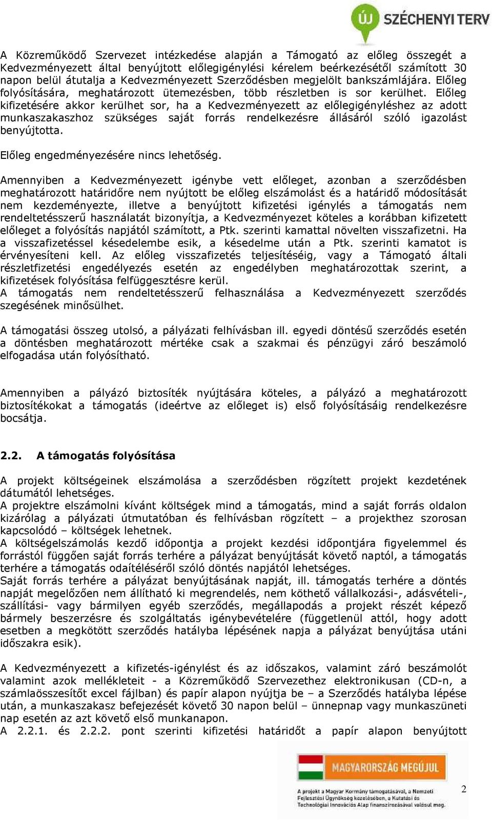 Előleg kifizetésére akkor kerülhet sor, ha a Kedvezményezett az előlegigényléshez az adott munkaszakaszhoz szükséges saját forrás rendelkezésre állásáról szóló igazolást benyújtotta.
