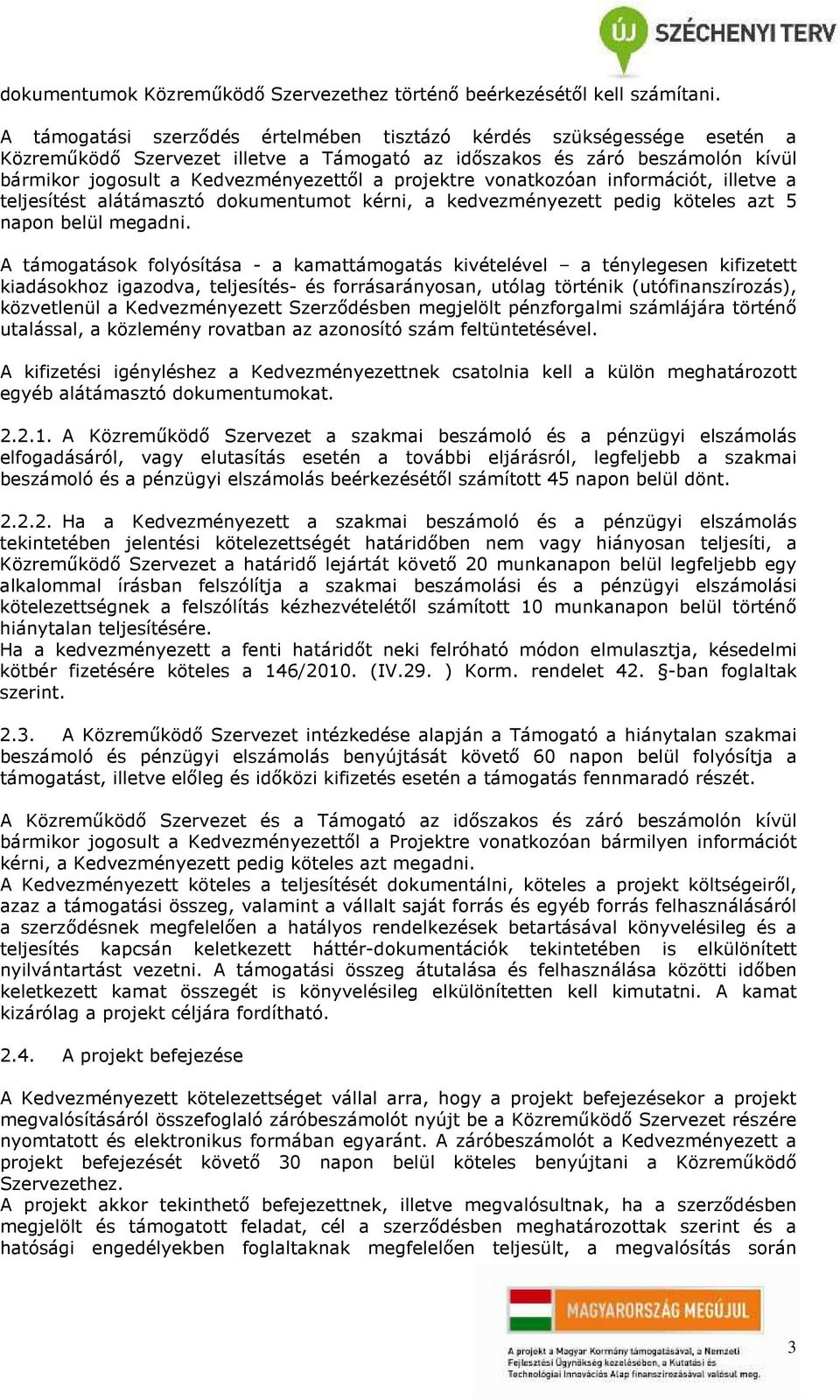 projektre vonatkozóan információt, illetve a teljesítést alátámasztó dokumentumot kérni, a kedvezményezett pedig köteles azt 5 napon belül megadni.