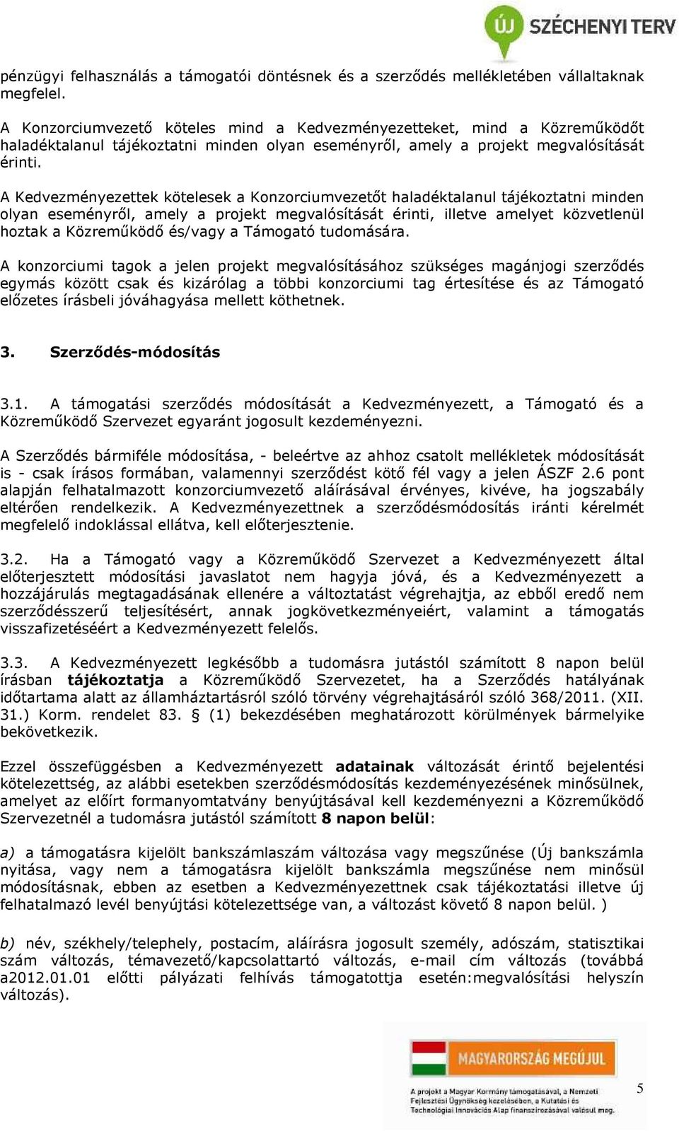 A Kedvezményezettek kötelesek a Konzorciumvezetőt haladéktalanul tájékoztatni minden olyan eseményről, amely a projekt megvalósítását érinti, illetve amelyet közvetlenül hoztak a Közreműködő és/vagy