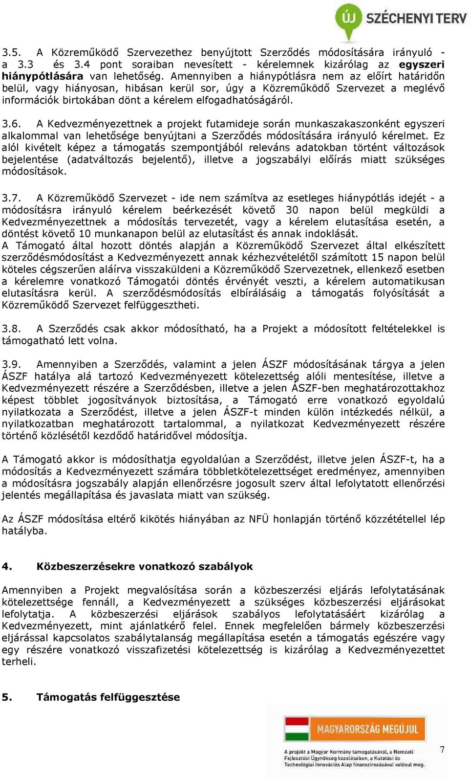 A Kedvezményezettnek a projekt futamideje során munkaszakaszonként egyszeri alkalommal van lehetősége benyújtani a Szerződés módosítására irányuló kérelmet.