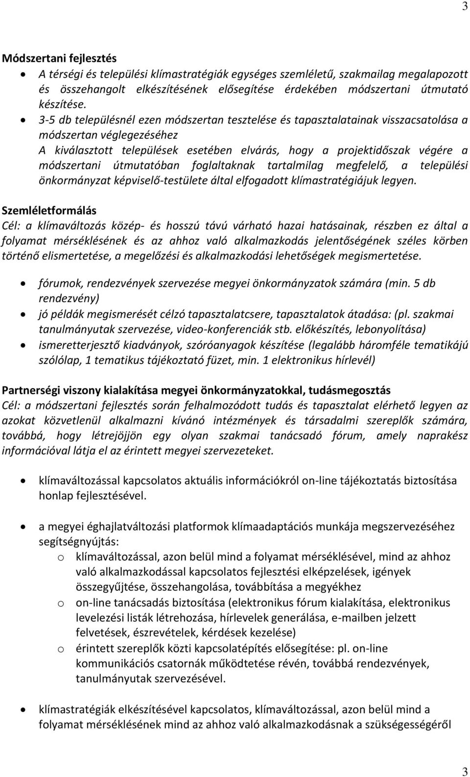útmutatóban foglaltaknak tartalmilag megfelelő, a települési önkormányzat képviselő-testülete által elfogadott klímastratégiájuk legyen.
