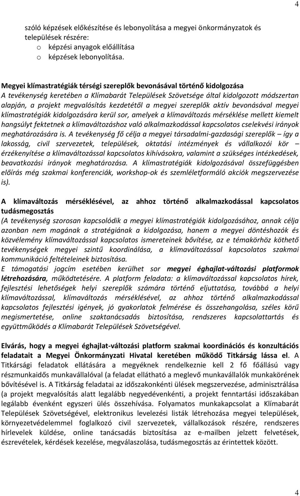 kezdetétől a megyei szereplők aktív bevonásával megyei klímastratégiák kidolgozására kerül sor, amelyek a klímaváltozás mérséklése mellett kiemelt hangsúlyt fektetnek a klímaváltozáshoz való