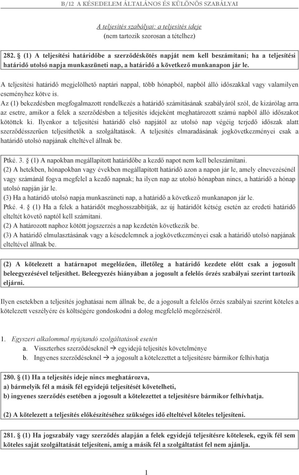 A teljesítési határidő megjelölhető naptári nappal, több hónapból, napból álló időszakkal vagy valamilyen eseményhez kötve is.