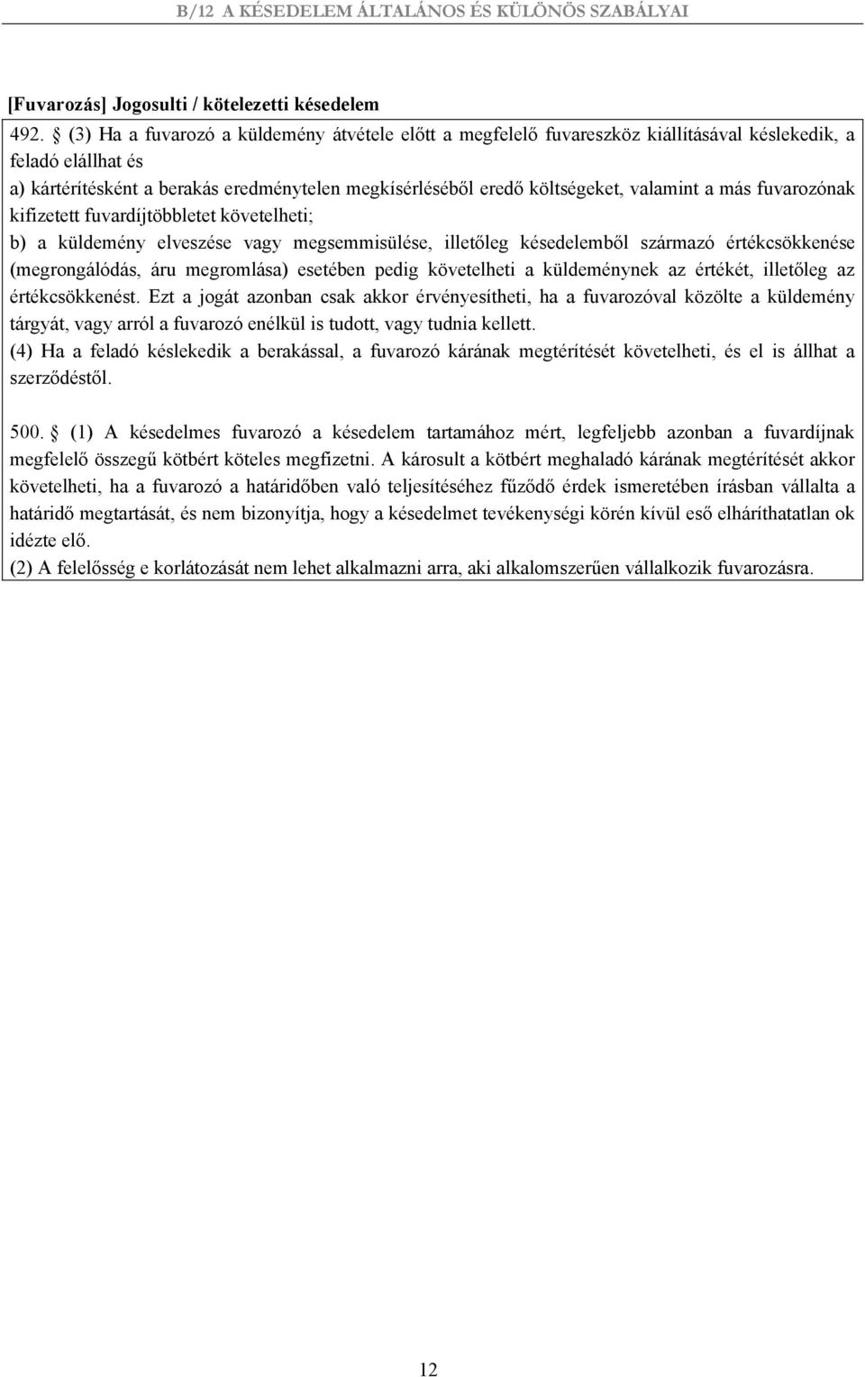 valamint a más fuvarozónak kifizetett fuvardíjtöbbletet követelheti; b) a küldemény elveszése vagy megsemmisülése, illetőleg késedelemből származó értékcsökkenése (megrongálódás, áru megromlása)