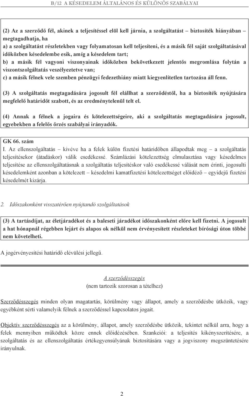 veszélyeztetve van; c) a másik félnek vele szemben pénzügyi fedezethiány miatt kiegyenlítetlen tartozása áll fenn.