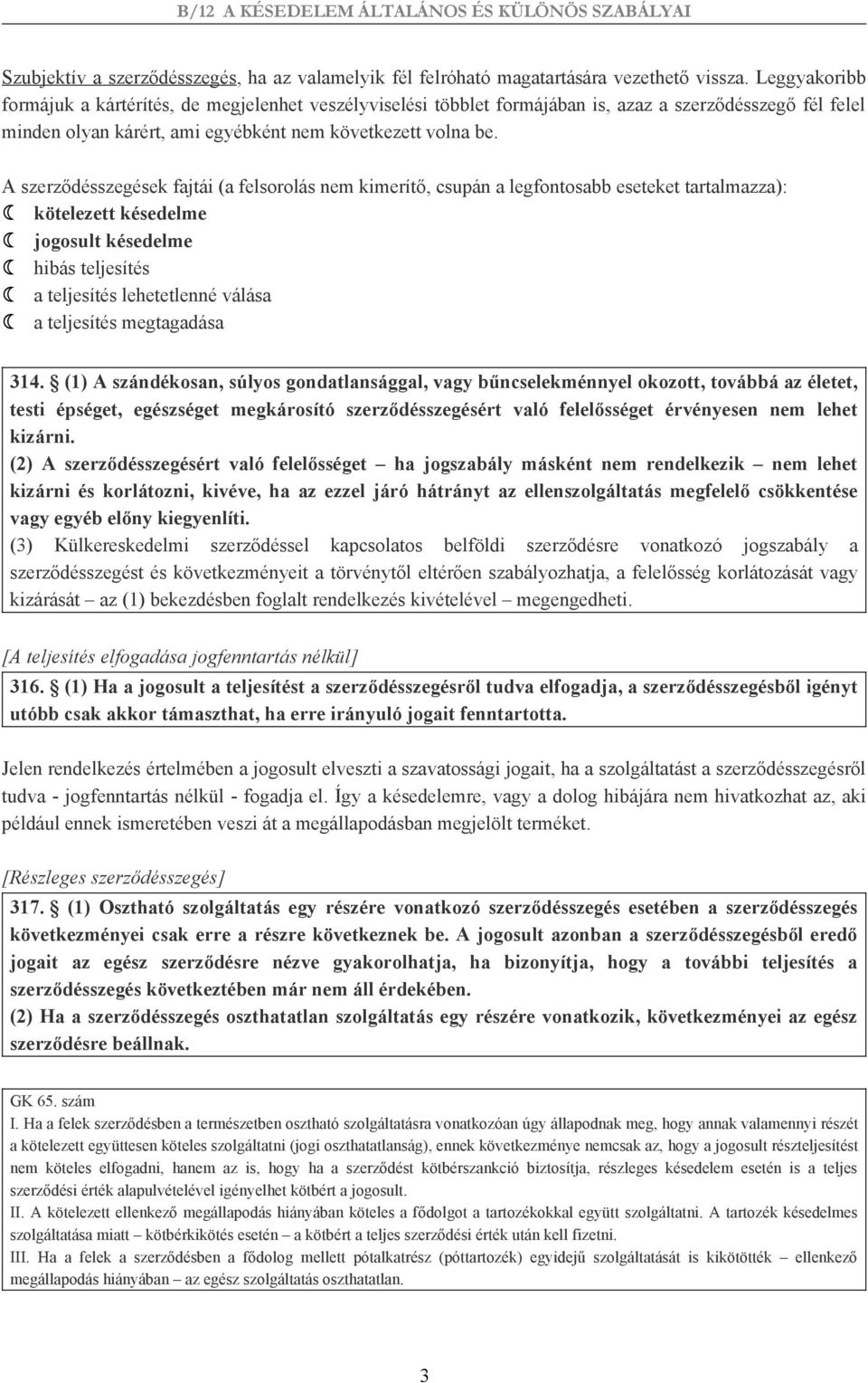 A szerződésszegések fajtái (a felsorolás nem kimerítő, csupán a legfontosabb eseteket tartalmazza): kötelezett késedelme jogosult késedelme hibás teljesítés a teljesítés lehetetlenné válása a