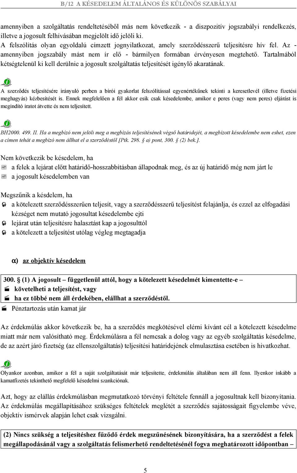 Tartalmából kétségtelenül ki kell derülnie a jogosult szolgáltatás teljesítését igénylő akaratának.