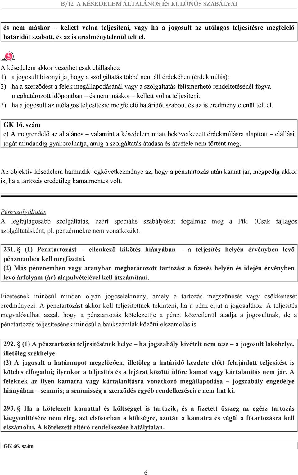 felismerhető rendeltetésénél fogva meghatározott időpontban és nem máskor kellett volna teljesíteni; 3) ha a jogosult az utólagos teljesítésre megfelelő határidőt szabott, és az is eredménytelenül