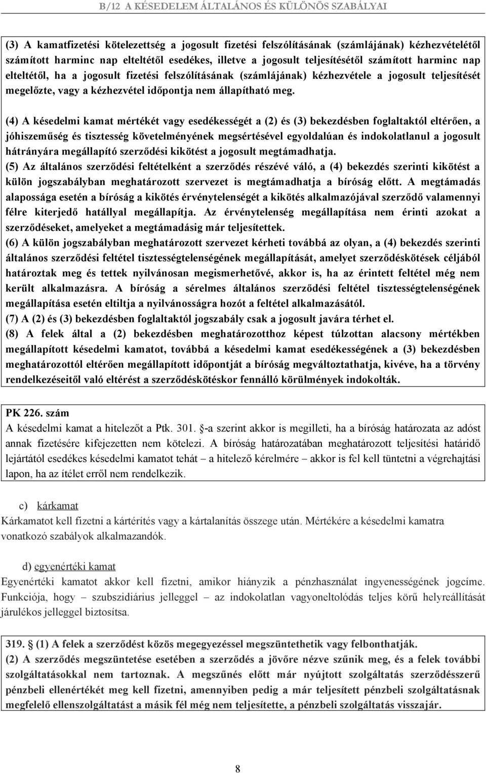 (4) A késedelmi kamat mértékét vagy esedékességét a (2) és (3) bekezdésben foglaltaktól eltérően, a jóhiszeműség és tisztesség követelményének megsértésével egyoldalúan és indokolatlanul a jogosult