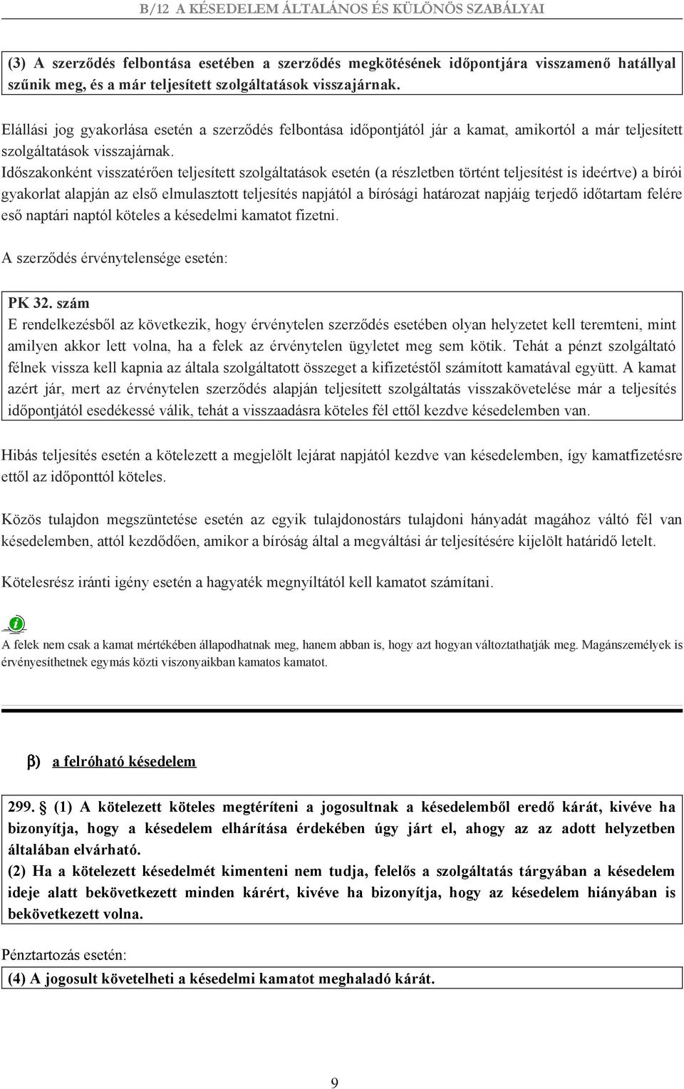 Időszakonként visszatérően teljesített szolgáltatások esetén (a részletben történt teljesítést is ideértve) a bírói gyakorlat alapján az első elmulasztott teljesítés napjától a bírósági határozat