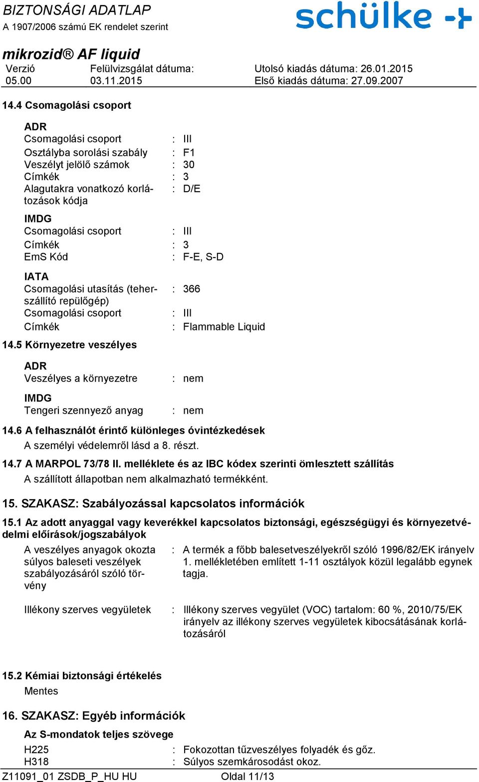 5 Környezetre veszélyes ADR Veszélyes a környezetre IMDG Tengeri szennyező anyag : 366 : III : Flammable Liquid : nem : nem 14.