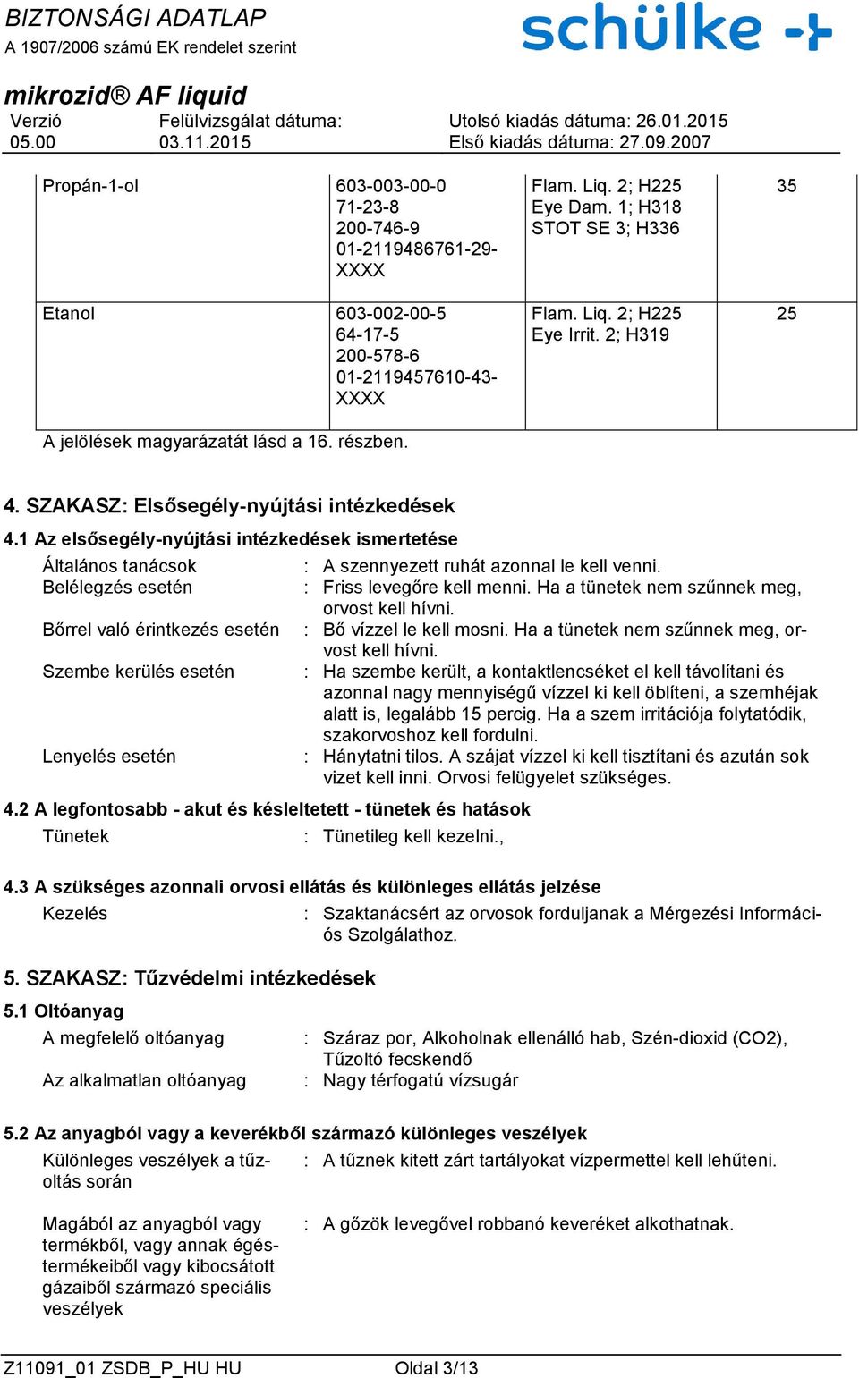 1 Az elsősegély-nyújtási intézkedések ismertetése Általános tanácsok Belélegzés esetén Bőrrel való érintkezés esetén Szembe kerülés esetén Lenyelés esetén 4.