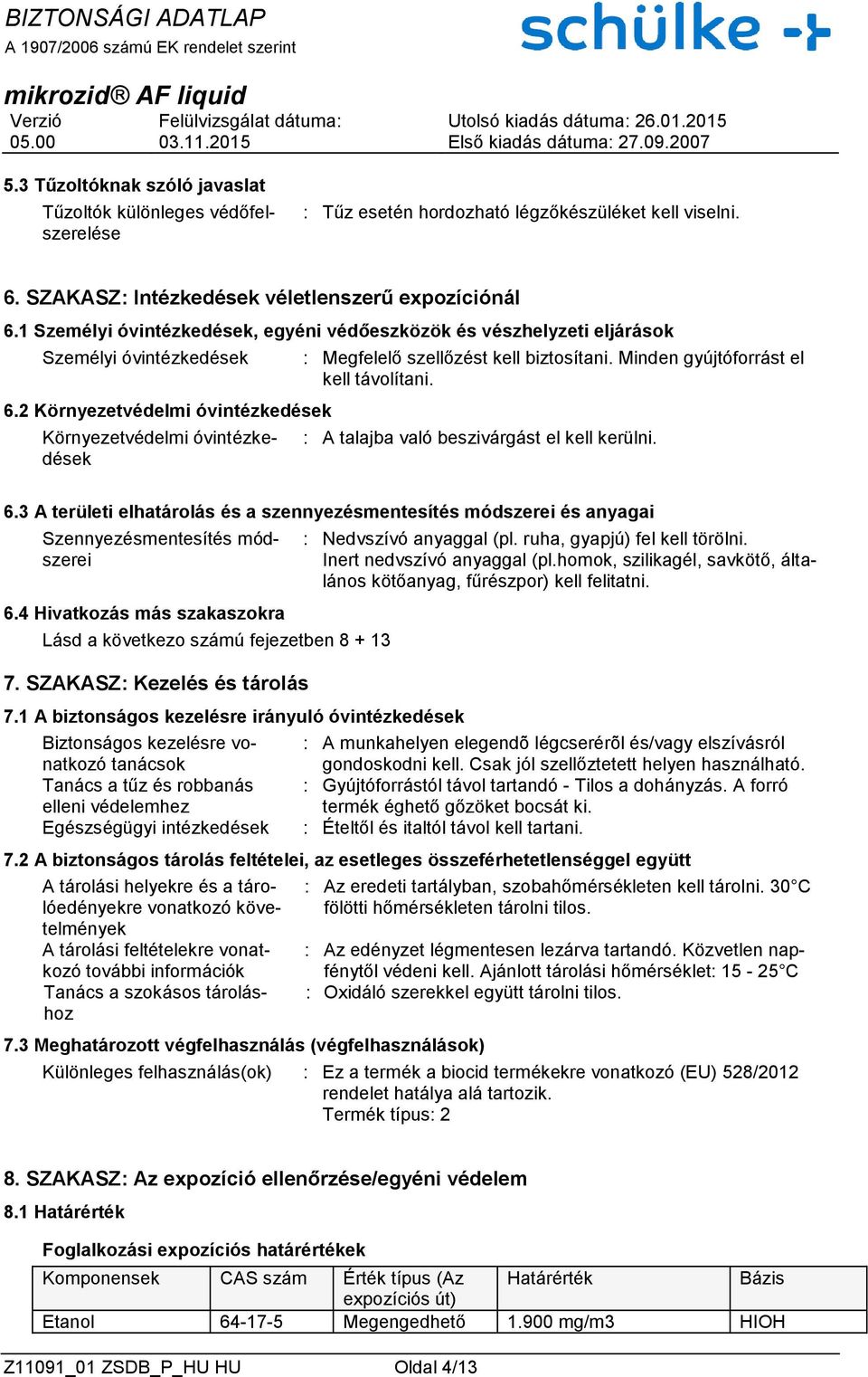 2 Környezetvédelmi óvintézkedések Környezetvédelmi óvintézkedések : Megfelelő szellőzést kell biztosítani. Minden gyújtóforrást el kell távolítani. : A talajba való beszivárgást el kell kerülni. 6.