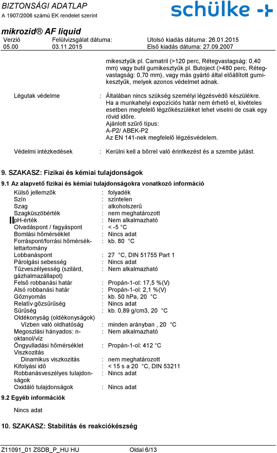 Légutak védelme Védelmi intézkedések : Általában nincs szükség személyi légzésvédő készülékre.