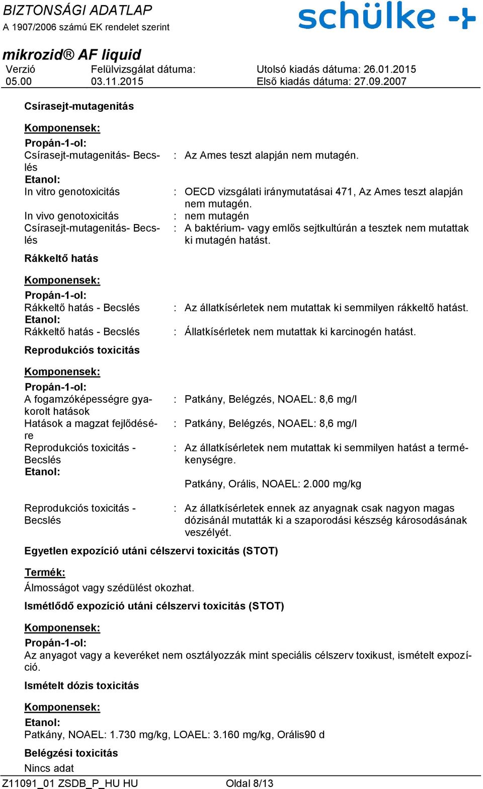 : OECD vizsgálati iránymutatásai 471, Az Ames teszt alapján nem mutagén. : nem mutagén : A baktérium- vagy emlős sejtkultúrán a tesztek nem mutattak ki mutagén hatást.