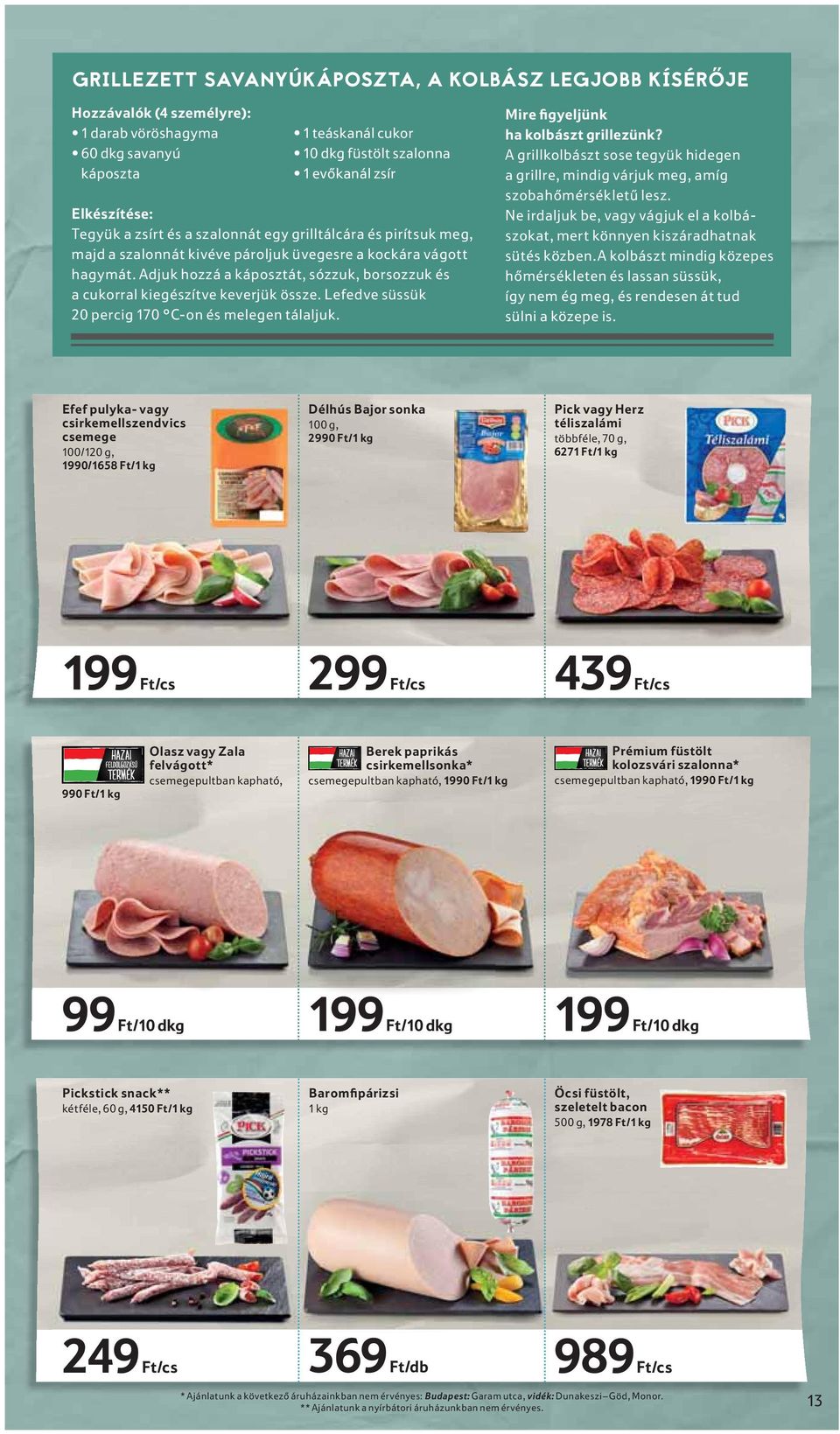 Adjuk hozzá a káposztát, sózzuk, borsozzuk és a cukorral kiegészítve keverjük össze. Lefedve süssük 20 percig 170 C-on és melegen tálaljuk. Mire figyeljünk ha kolbászt grillezünk?