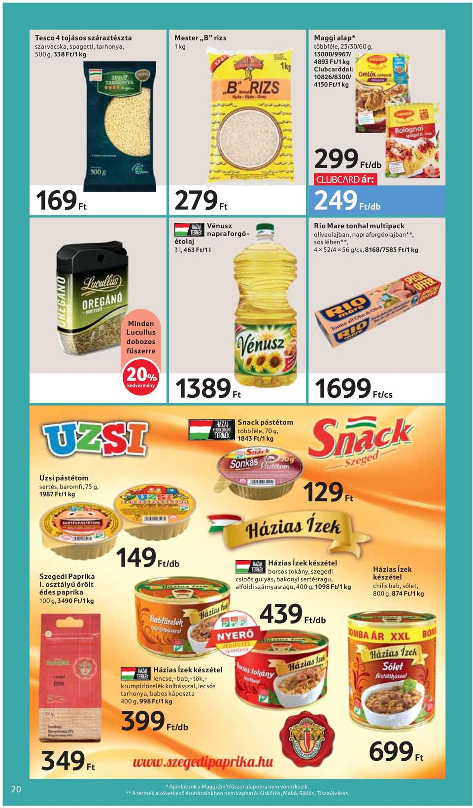 dobozos fűszerre 20% 1389 Ft Snack pástétom többféle, 70 g, 1843 Ft/1 kg 1699 Ft/cs Uzsi pástétom sertés, baromfi, 75 g, 1987 Ft/1 kg 129 Ft Szegedi Paprika I.