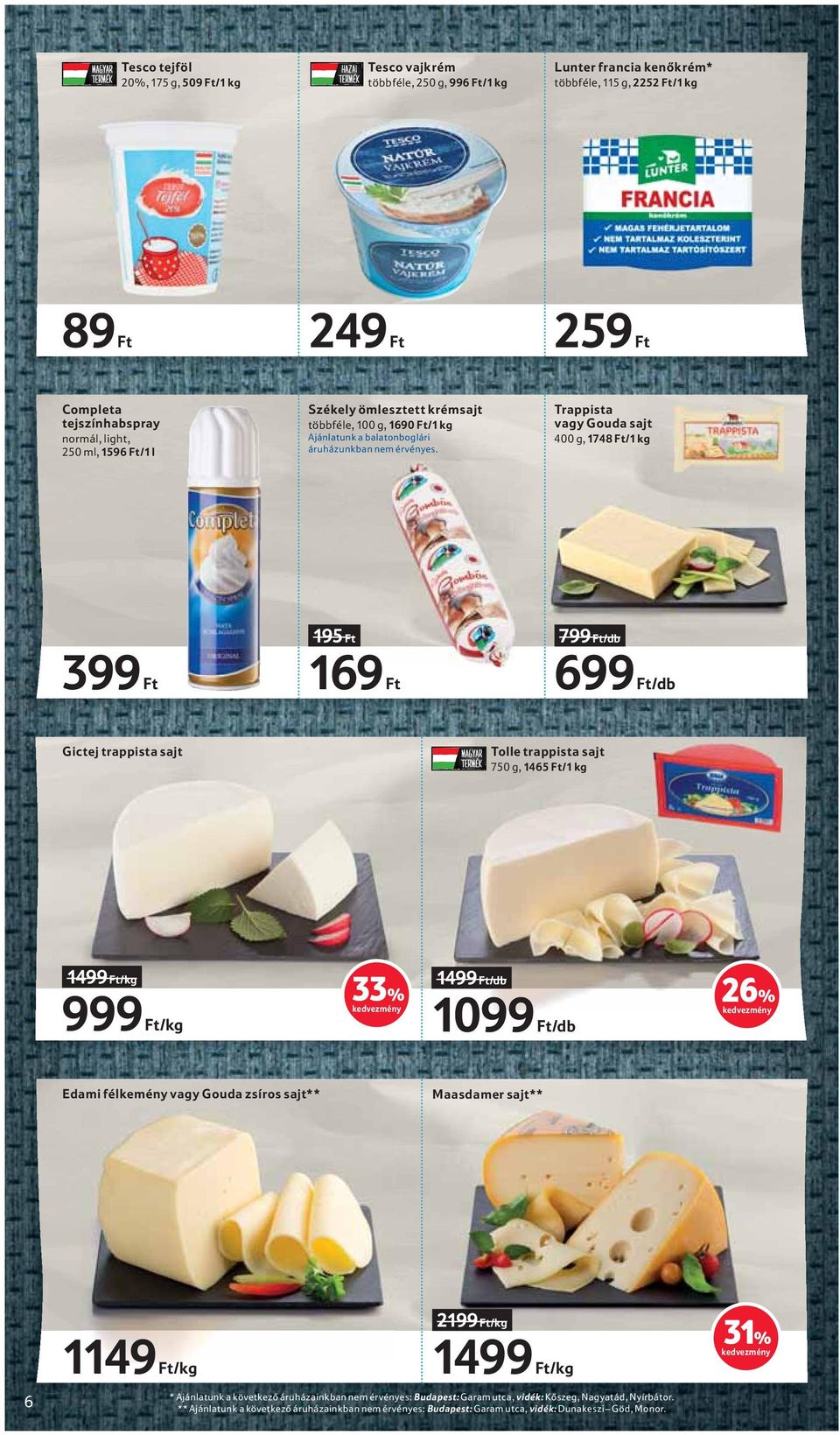 Trappista vagy Gouda sajt 400 g, 1748 Ft/1 kg 399 Ft 195 Ft 169 Ft 799 Ft/db 699 Ft/db Gictej trappista sajt Tolle trappista sajt 750 g, 1465 Ft/1 kg 1499 Ft/kg 999 Ft/kg 33% 1499 Ft/db 1099 Ft/db