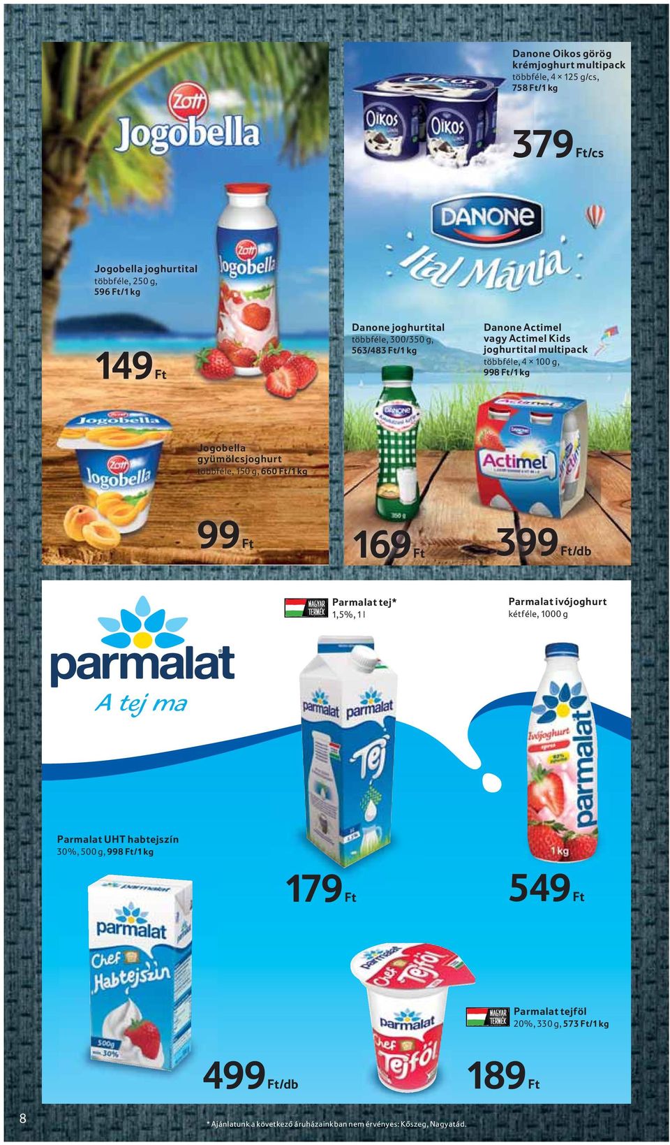 gyümölcsjoghurt többféle, 150 g, 660 Ft/1 kg 99 Ft 169 Ft 399 Ft/db Parmalat tej* 1,5%, 1 l Parmalat ivójoghurt kétféle, 1000 g A tej ma Parmalat UHT