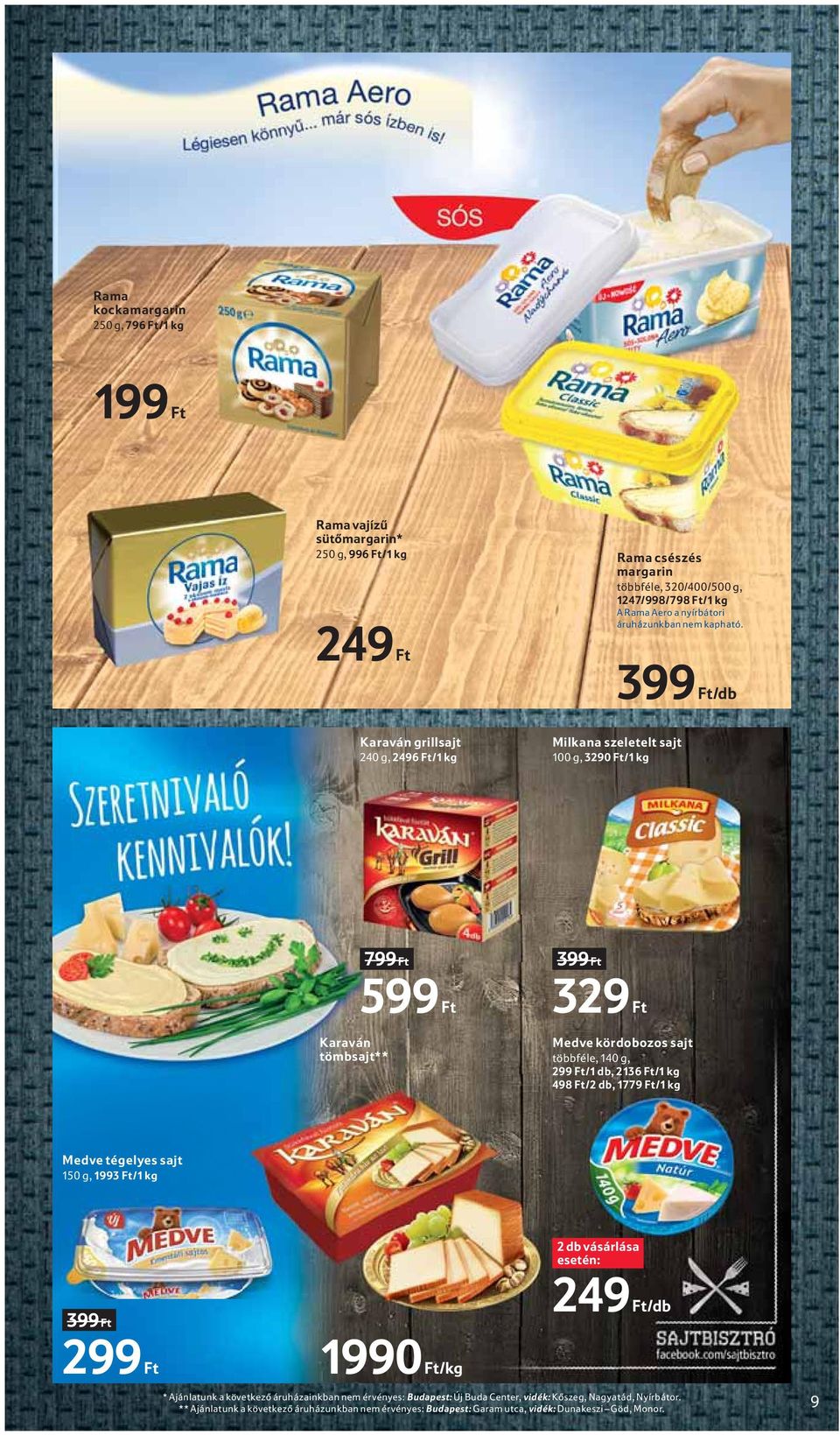399 Ft/db Milkana szeletelt sajt 100 g, 3290 Ft/1 kg Karaván tömbsajt** 799 Ft 599 Ft 399 Ft 329 Ft Medve kördobozos sajt többféle, 140 g, 299 Ft/1 db, 2136 Ft/1 kg 498 Ft/2 db, 1779 Ft/1