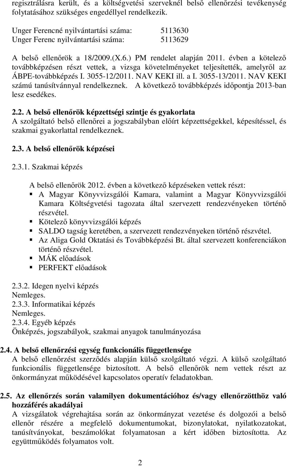 évben a kötelező továbbképzésen részt vettek, a vizsga követelményeket teljesítették, amelyről az ÁBPE-továbbképzés I. 3055-12/2011. NAV KEKI ill. a I. 3055-13/2011.