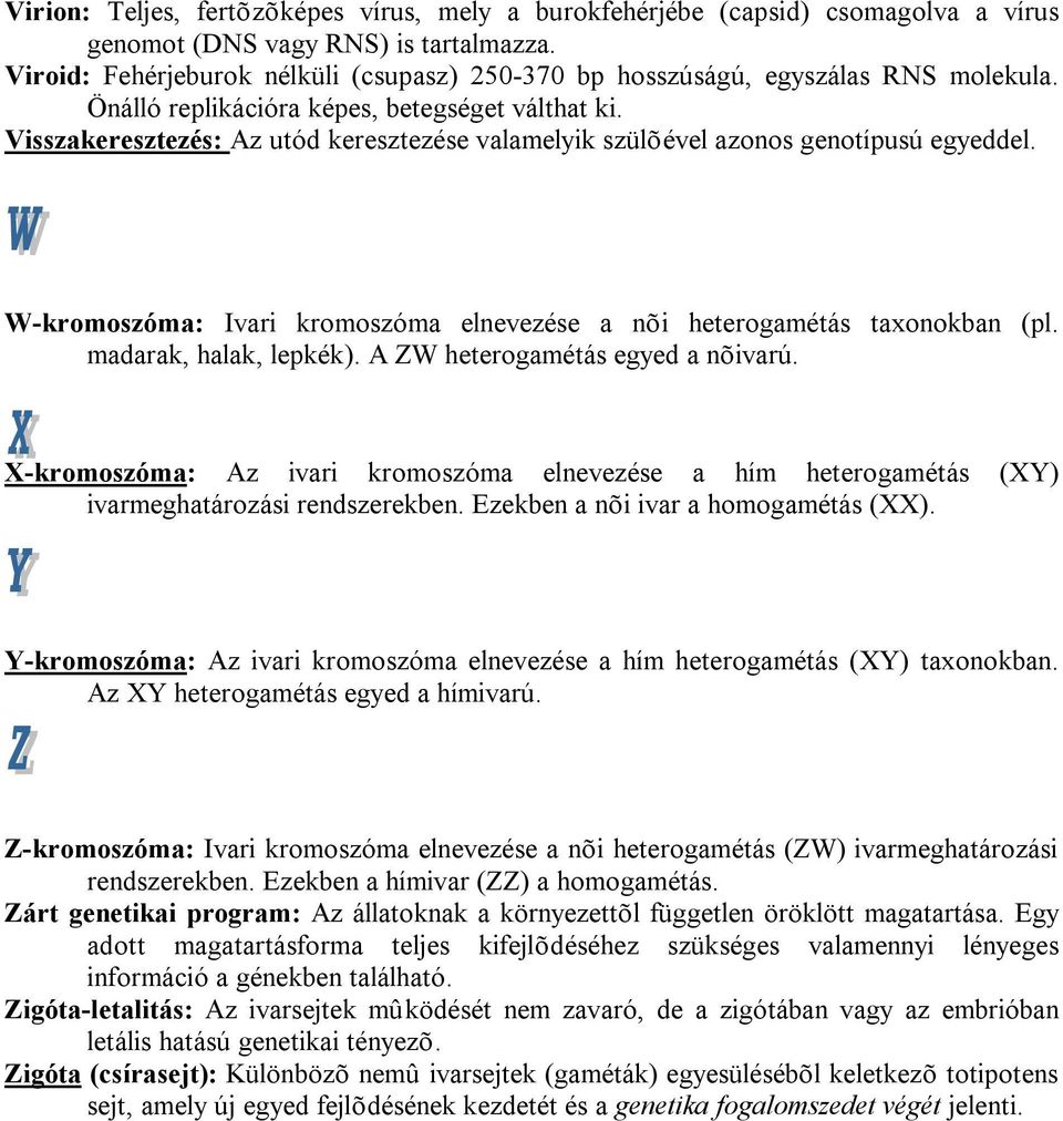 Visszakeresztezés: Az utód keresztezése valamelyik szülõével azonos genotípusú egyeddel. W-kromoszóma: Ivari kromoszóma elnevezése a nõi heterogamétás taxonokban (pl. madarak, halak, lepkék).