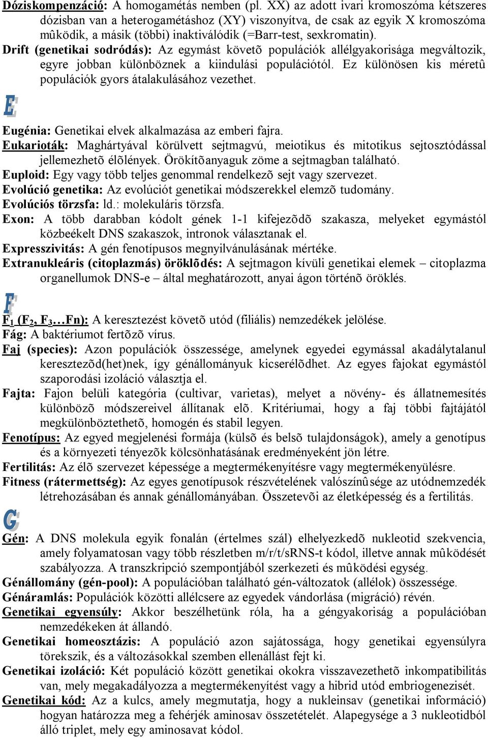 Drift (genetikai sodródás): Az egymást követõ populációk allélgyakorisága megváltozik, egyre jobban különböznek a kiindulási populációtól.