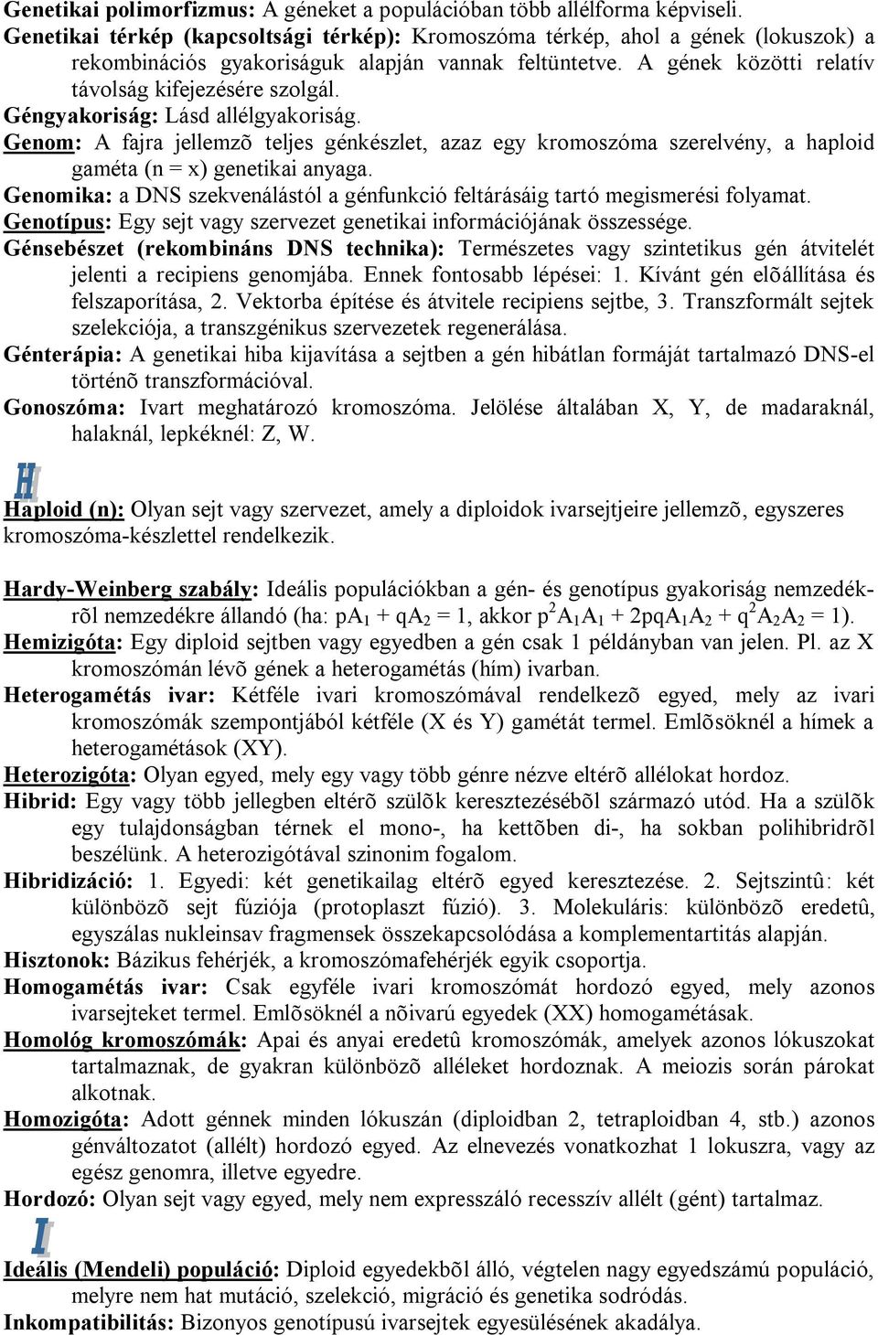 Géngyakoriság: Lásd allélgyakoriság. Genom: A fajra jellemzõ teljes génkészlet, azaz egy kromoszóma szerelvény, a haploid gaméta (n = x) genetikai anyaga.