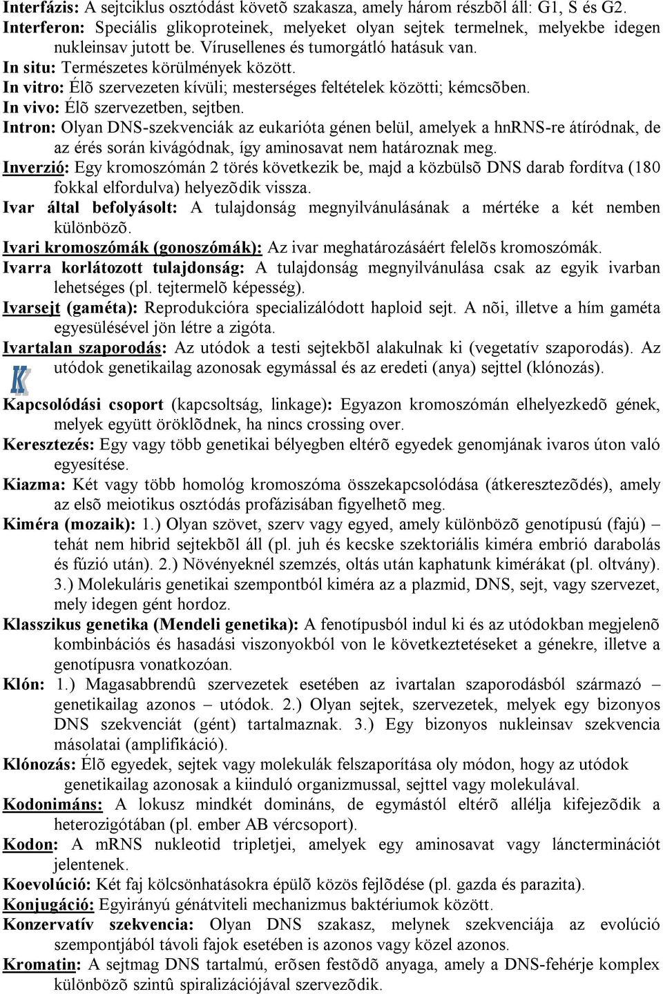 Intron: Olyan DNS-szekvenciák az eukarióta génen belül, amelyek a hnrns-re átíródnak, de az érés során kivágódnak, így aminosavat nem határoznak meg.